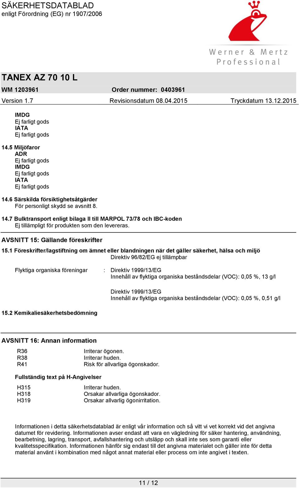 1 Föreskrifter/lagstiftning om ämnet eller blandningen när det gäller säkerhet, hälsa och miljö Direktiv 96/82/EG ej tillämpbar Flyktiga organiska föreningar : Direktiv 1999/13/EG Innehåll av