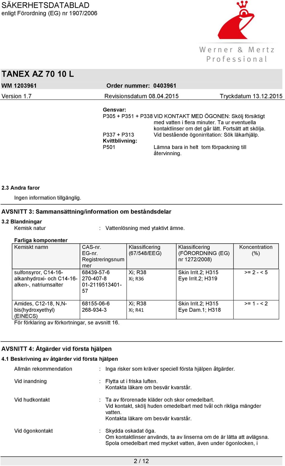 AVSNITT 3: Sammansättning/information om beståndsdelar 3.2 Blandningar Kemisk natur : Vattenlösning med ytaktivt ämne.