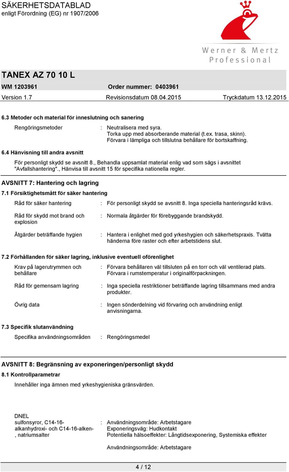 , Hänvisa till avsnitt 15 för specifika nationella regler. AVSNITT 7: Hantering och lagring 7.1 Försiktighetsmått för säker hantering Råd för säker hantering : För personligt skydd se avsnitt 8.