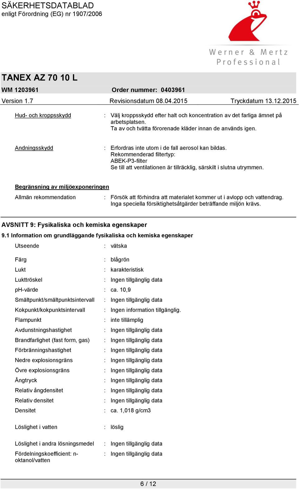 Begränsning av miljöexponeringen Allmän rekommendation : Försök att förhindra att materialet kommer ut i avlopp och vattendrag. Inga speciella försiktighetsåtgärder beträffande miljön krävs.