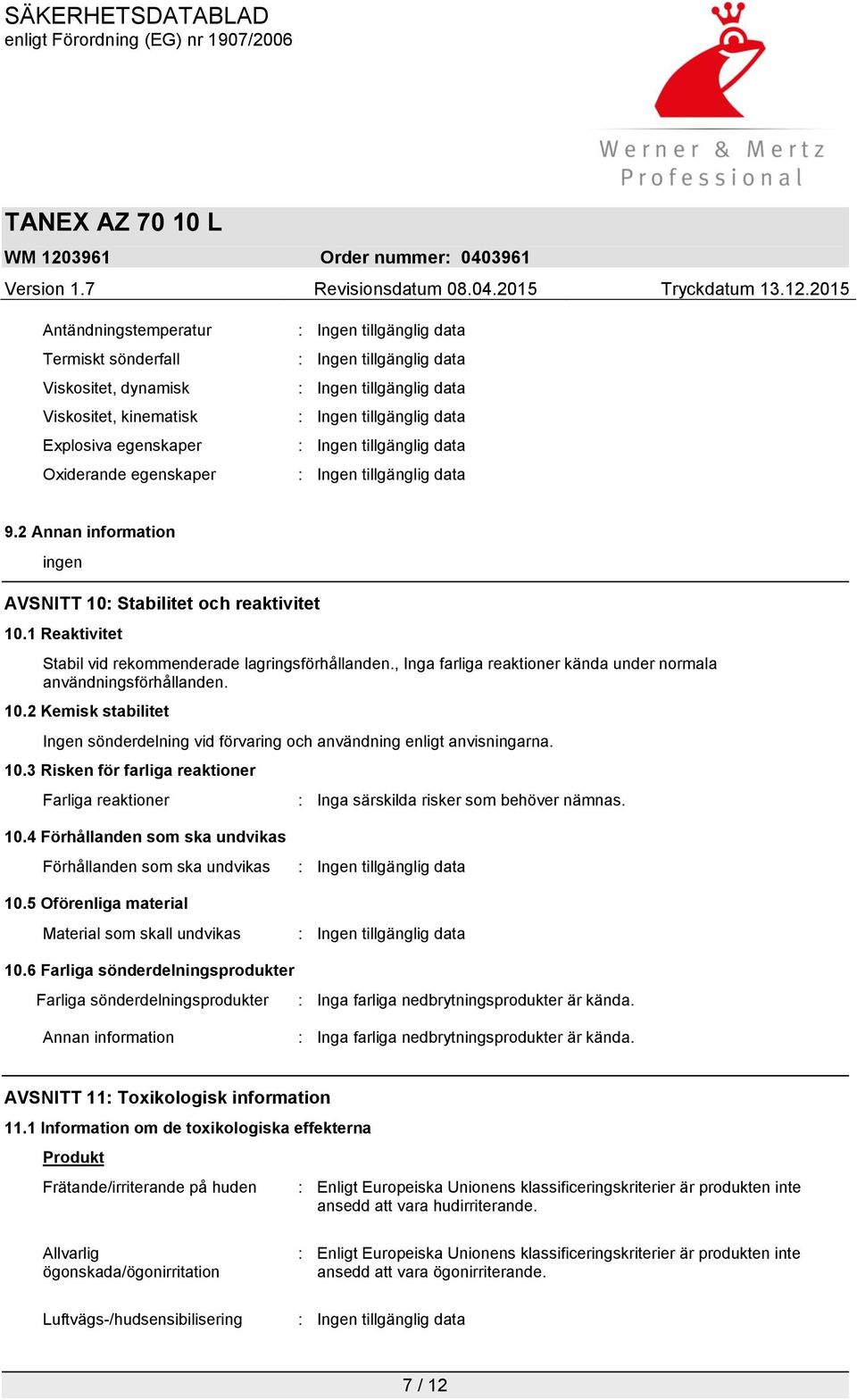 2 Kemisk stabilitet Ingen sönderdelning vid förvaring och användning enligt anvisningarna. 10.3 Risken för farliga reaktioner Farliga reaktioner : Inga särskilda risker som behöver nämnas. 10.4 Förhållanden som ska undvikas Förhållanden som ska undvikas 10.