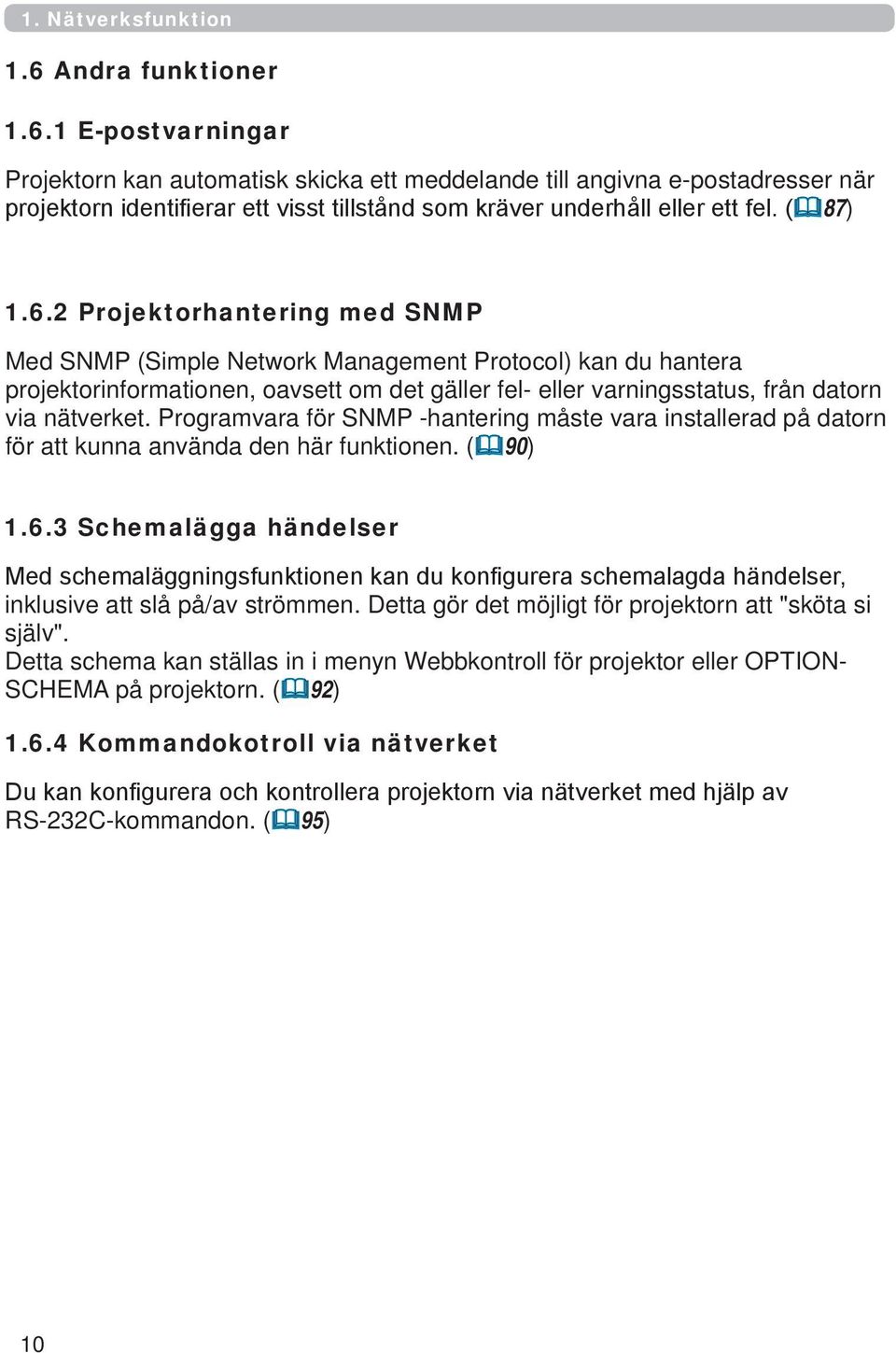 ( 87) 1.6.2 Projektorhantering med SNMP Med SNMP (Simple Network Management Protocol) kan du hantera projektorinformationen, oavsett om det gäller fel- eller varningsstatus, från datorn via nätverket.