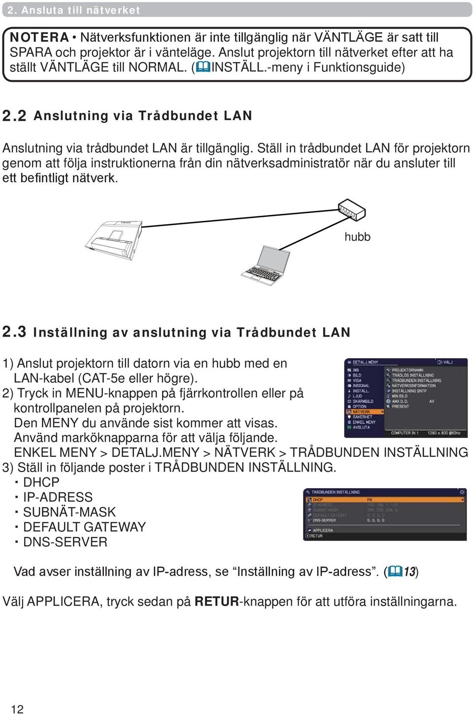 Ställ in trådbundet LAN för projektorn genom att följa instruktionerna från din nätverksadministratör när du ansluter till ett befintligt nätverk. hubb 2.