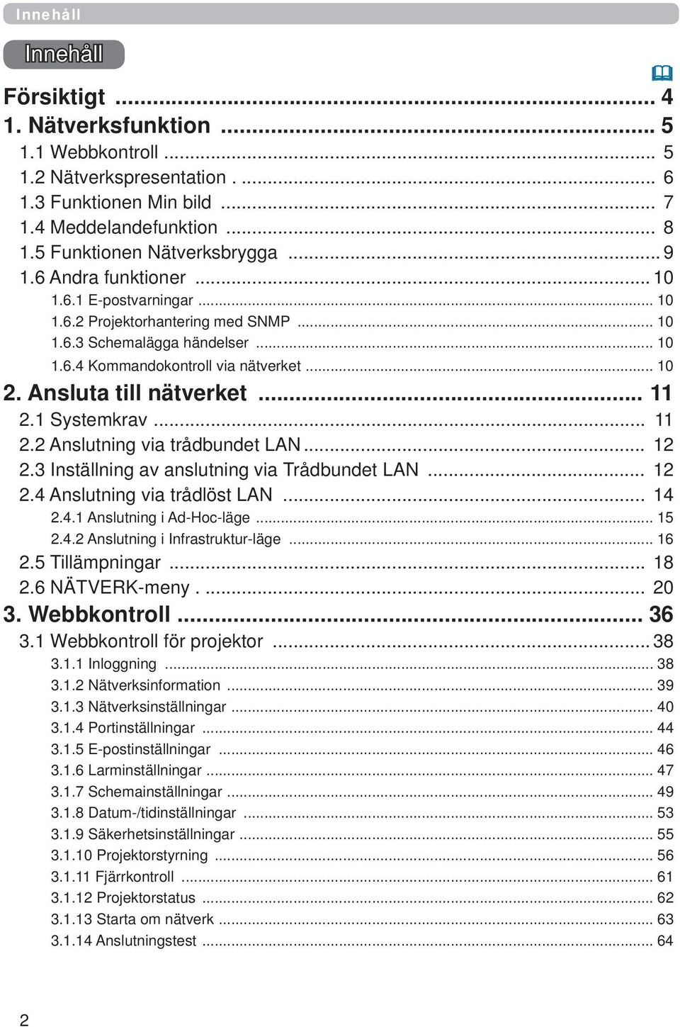 Ansluta till nätverket... 11 2.1 Systemkrav... 11 2.2 Anslutning via trådbundet LAN... 12 2.3 Inställning av anslutning via Trådbundet LAN... 12 2.4 Anslutning via trådlöst LAN... 14 2.4.1 Anslutning i Ad-Hoc-läge.