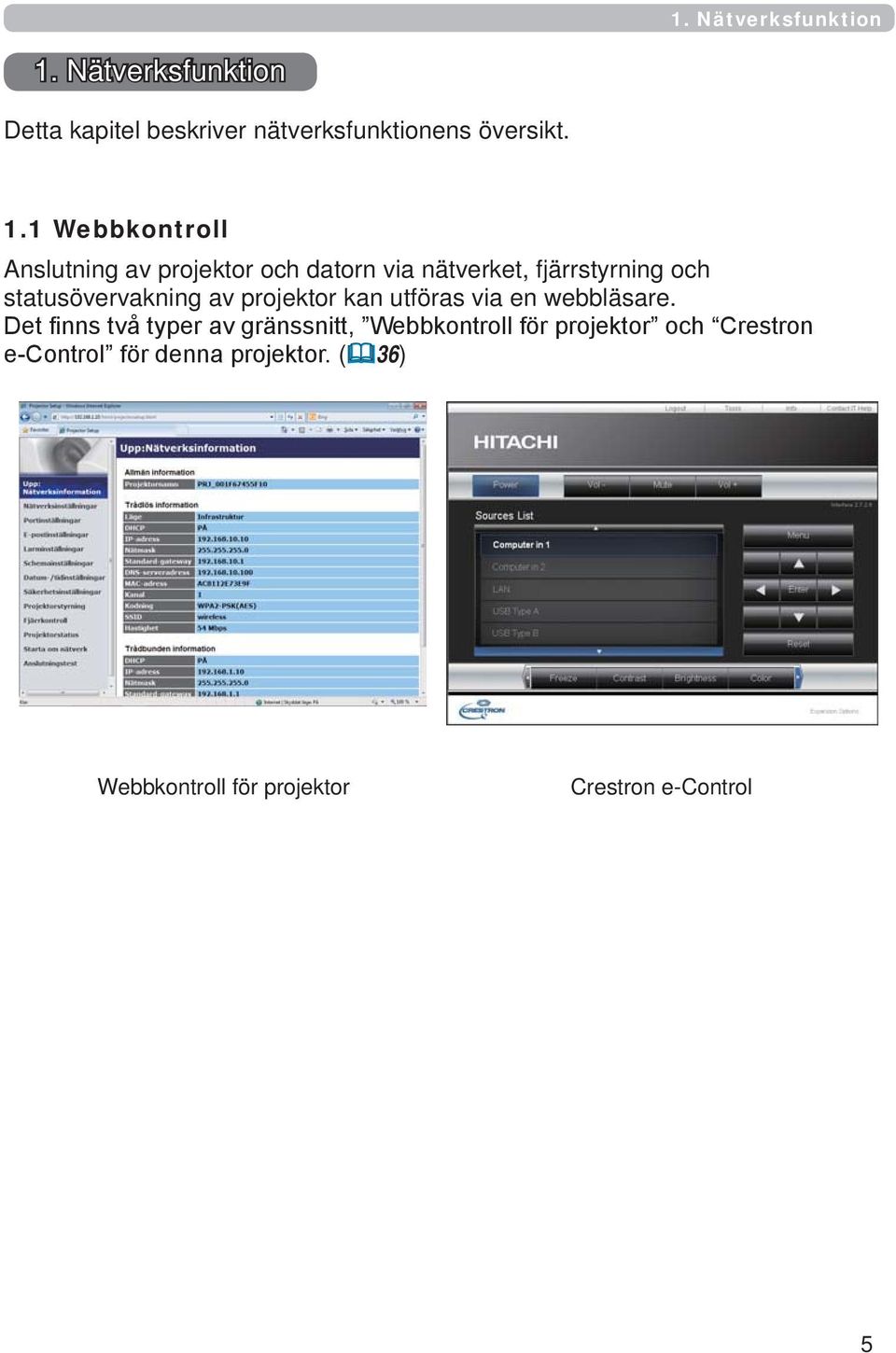 1 Webbkontroll Anslutning av projektor och datorn via nätverket, fjärrstyrning och