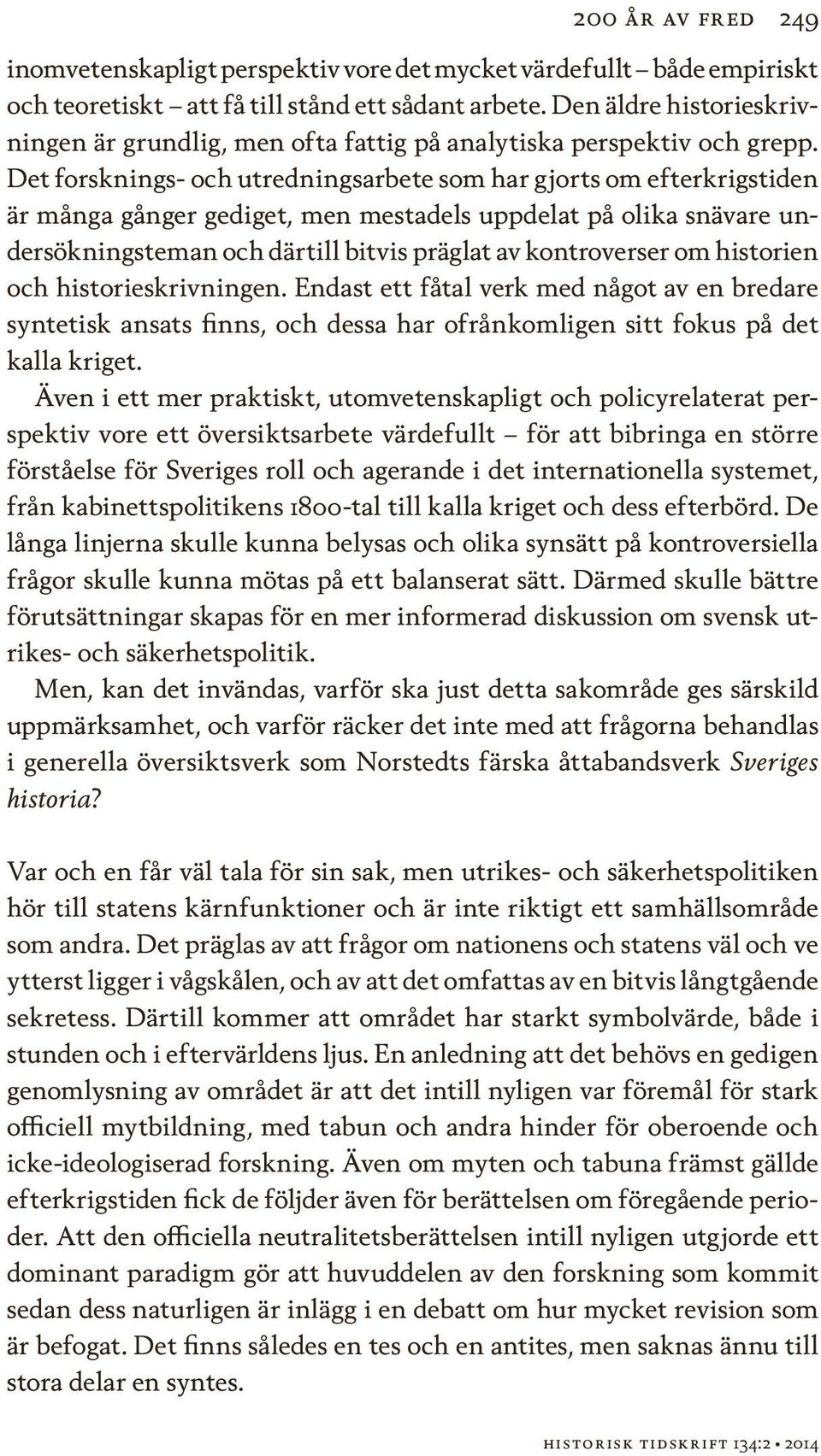 Det forsknings- och utredningsarbete som har gjorts om efterkrigstiden är många gånger gediget, men mestadels uppdelat på olika snävare undersökningsteman och därtill bitvis präglat av kontroverser