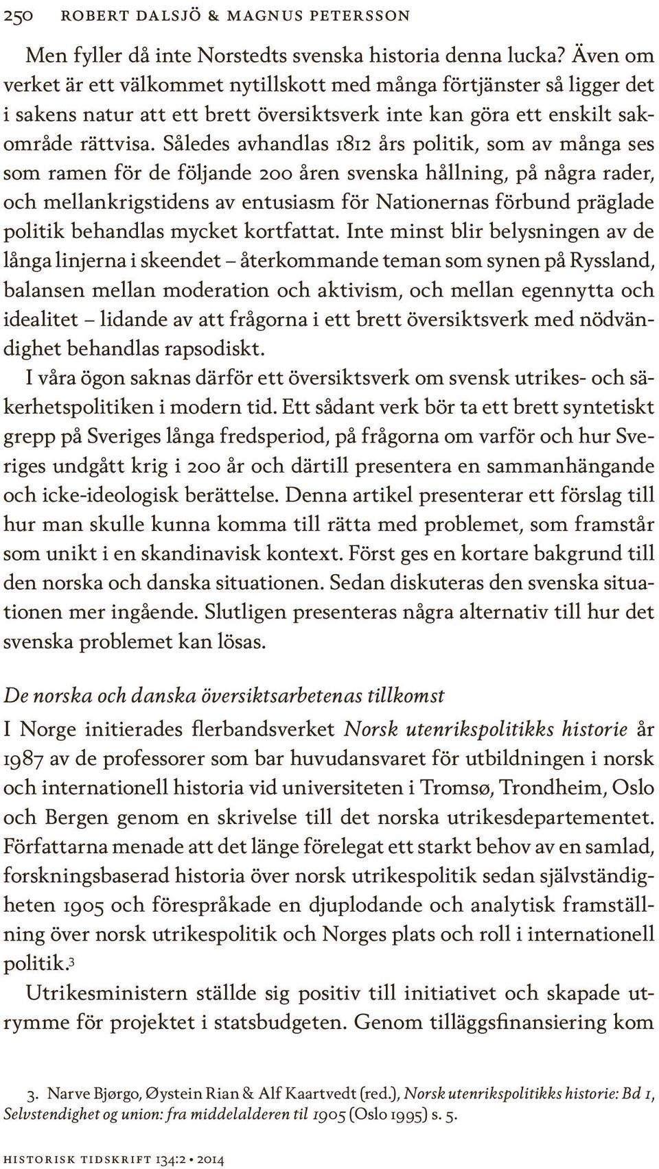 Således avhandlas 1812 års politik, som av många ses som ramen för de följande 200 åren svenska hållning, på några rader, och mellankrigstidens av entusiasm för Nationernas förbund präglade politik