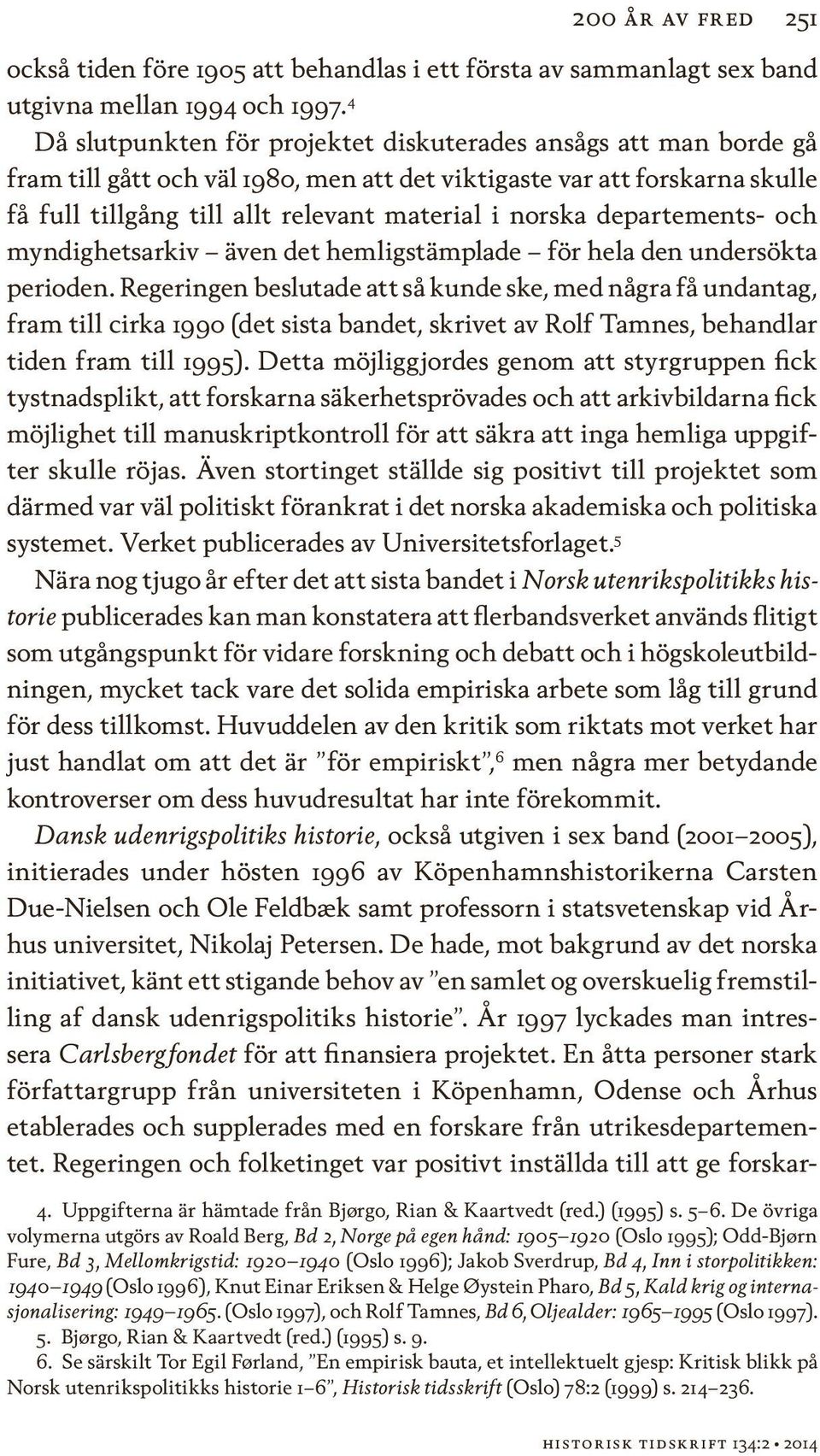departements- och myndighetsarkiv även det hemligstämplade för hela den undersökta perioden.