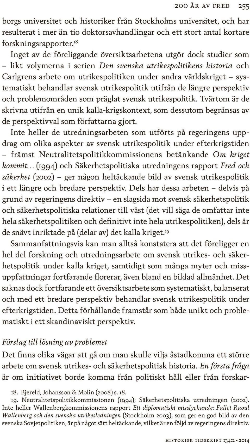 systematiskt behandlar svensk utrikespolitik utifrån de längre perspektiv och problemområden som präglat svensk utrikespolitik.