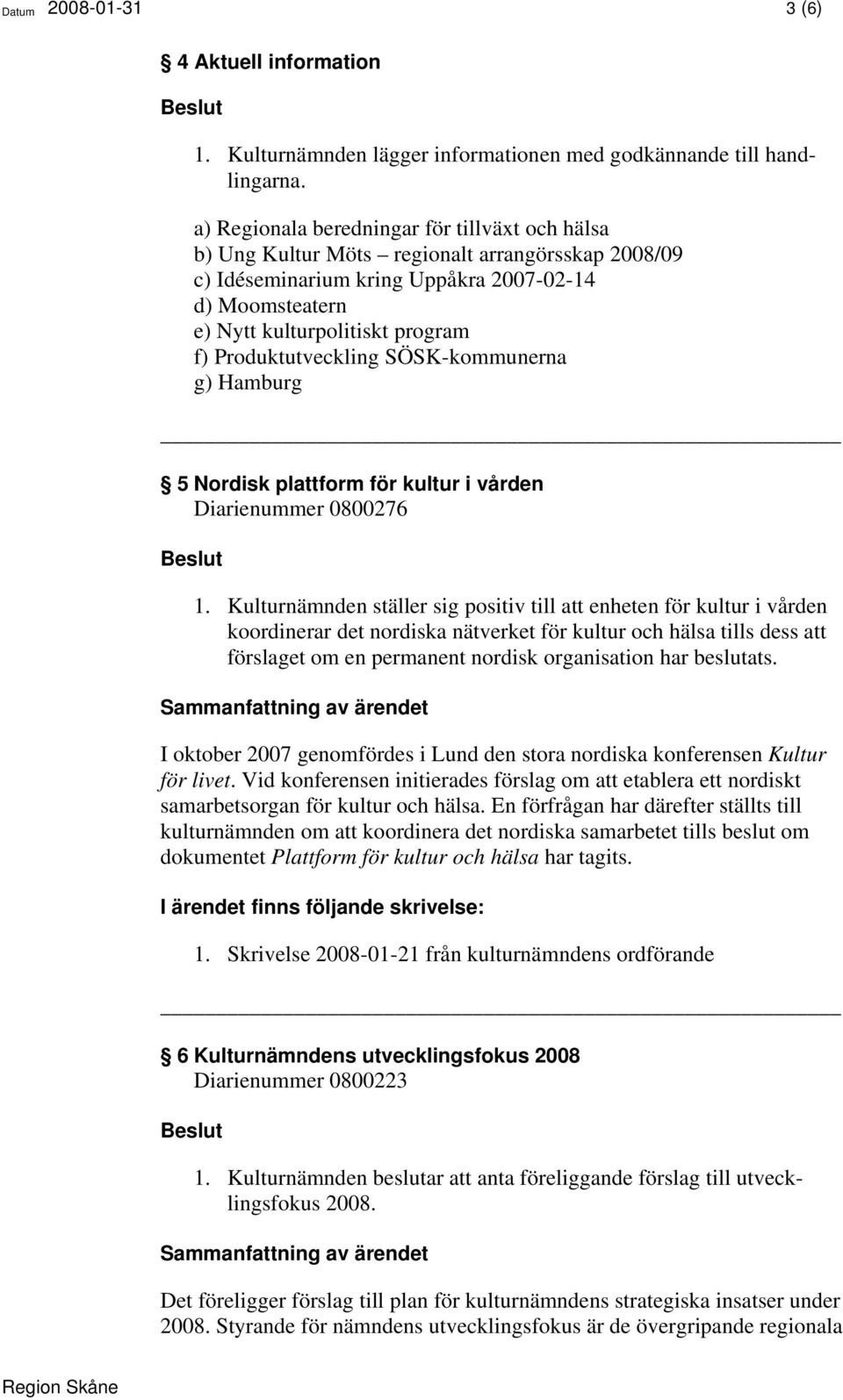 Produktutveckling SÖSK-kommunerna g) Hamburg 5 Nordisk plattform för kultur i vården Diarienummer 0800276 1.