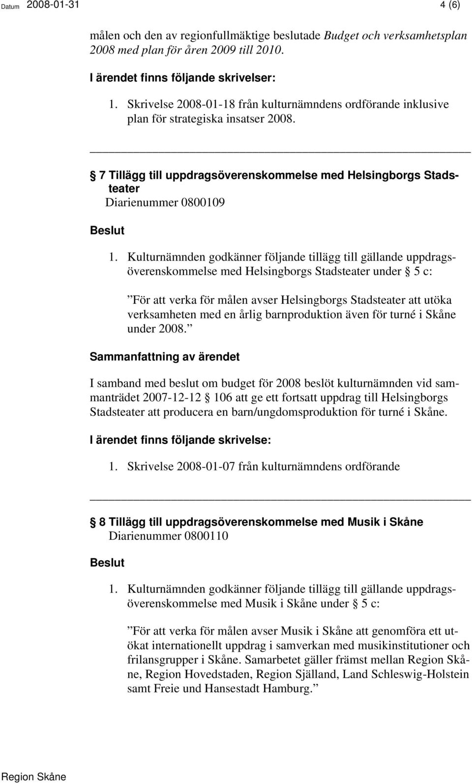 Kulturnämnden godkänner följande tillägg till gällande uppdragsöverenskommelse med Helsingborgs Stadsteater under 5 c: För att verka för målen avser Helsingborgs Stadsteater att utöka verksamheten