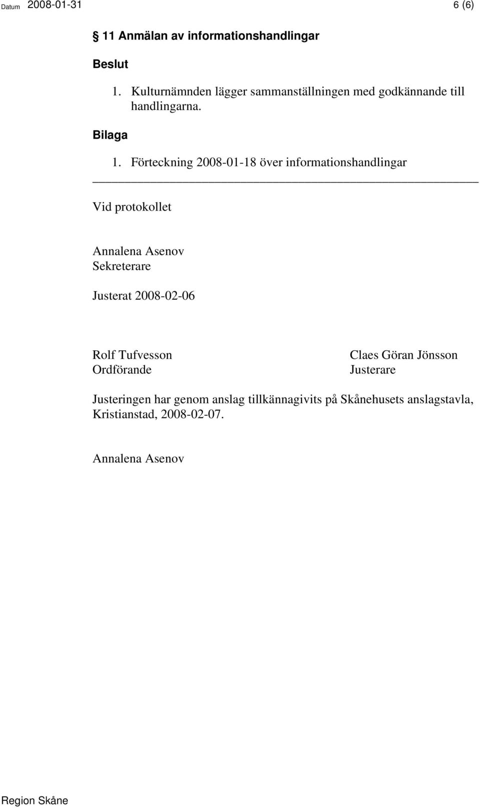 Förteckning 2008-01-18 över informationshandlingar Vid protokollet Annalena Asenov Sekreterare Justerat