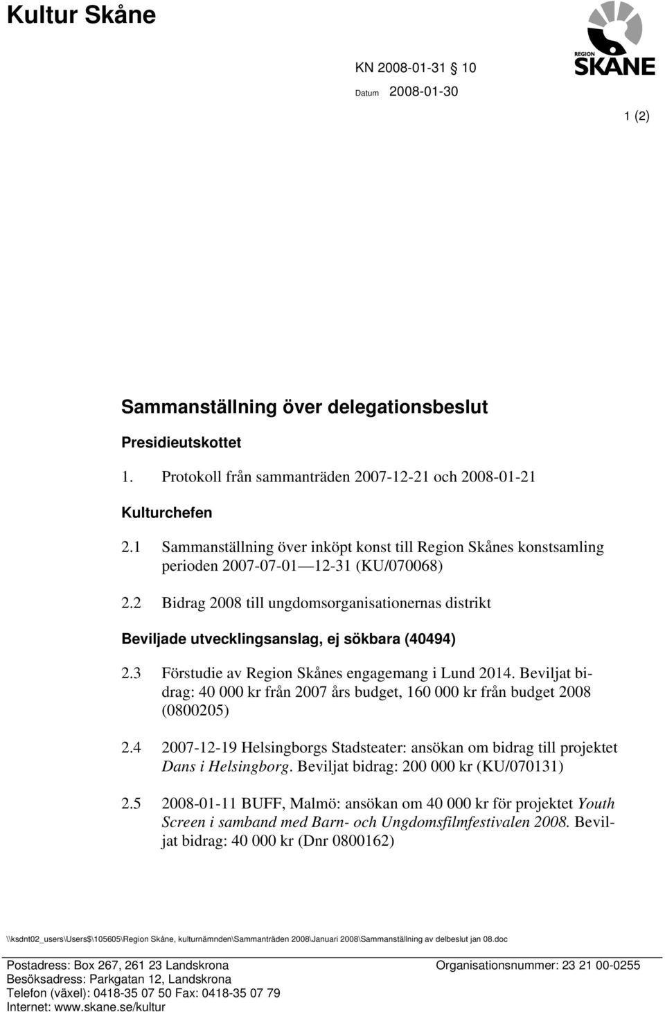 3 Förstudie av s engagemang i Lund 2014. Beviljat bidrag: 40 000 kr från 2007 års budget, 160 000 kr från budget 2008 (0800205) 2.