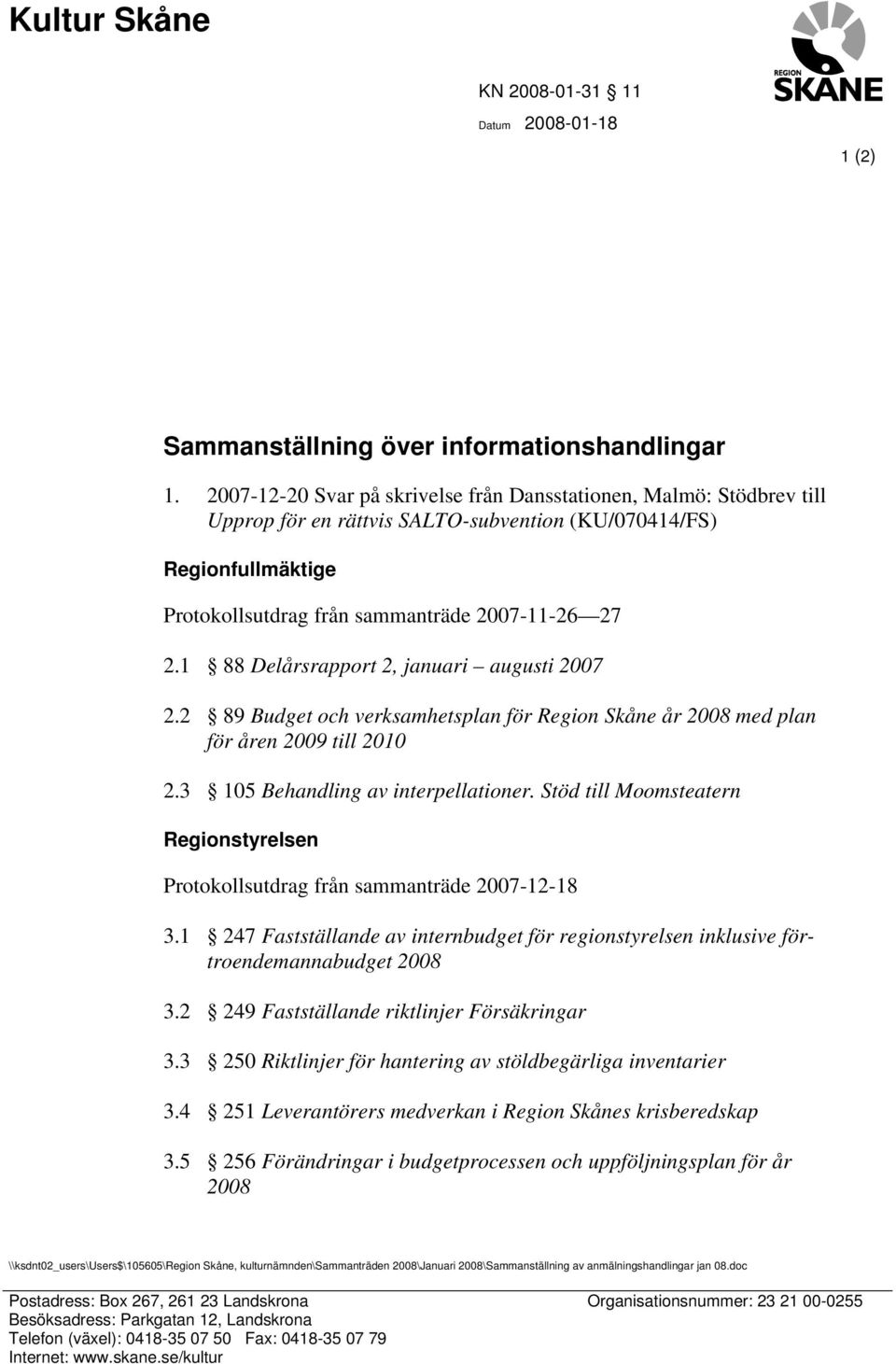 1 88 Delårsrapport 2, januari augusti 2007 2.2 89 Budget och verksamhetsplan för år 2008 med plan för åren 2009 till 2010 2.3 105 Behandling av interpellationer.