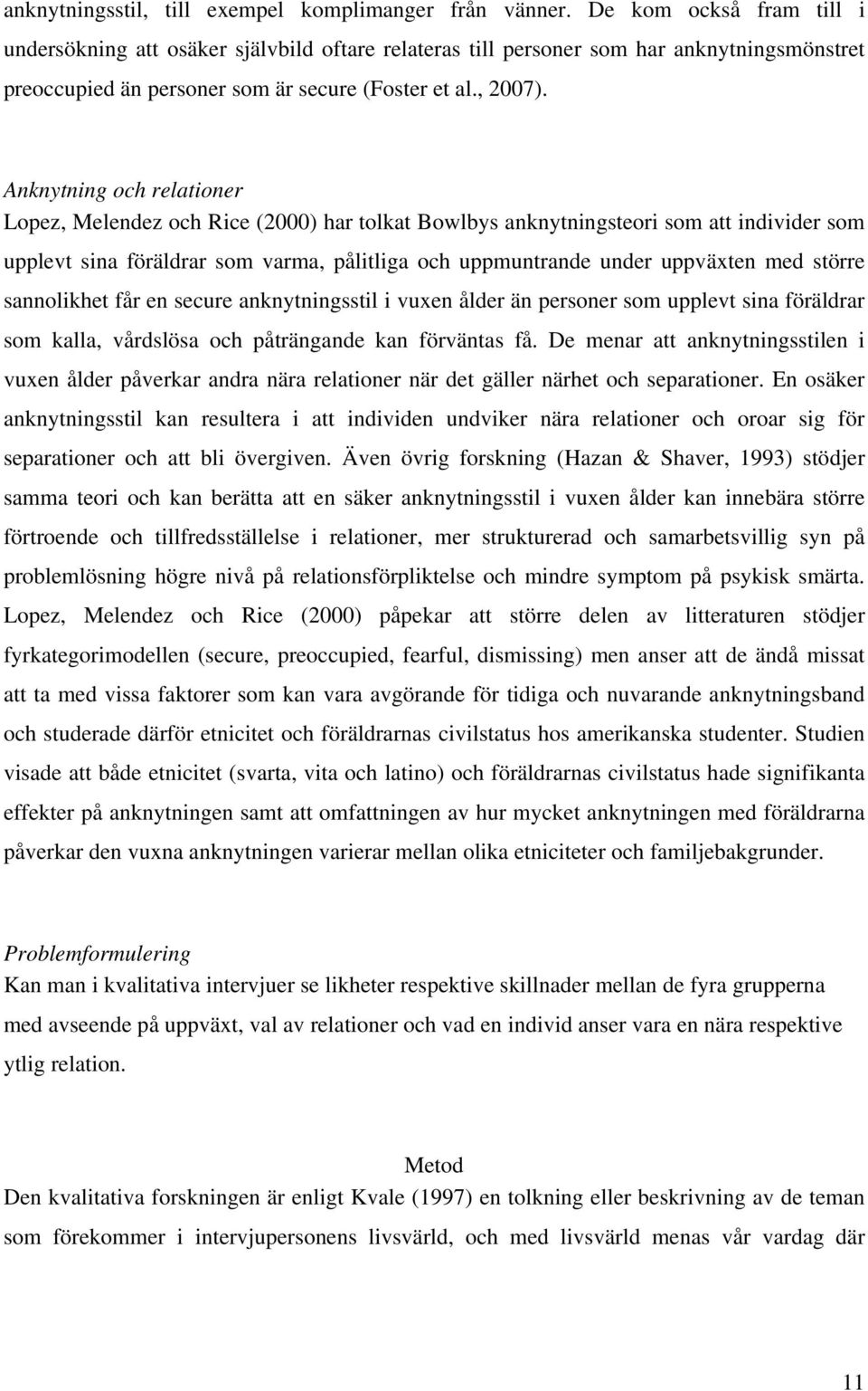 Anknytning och relationer Lopez, Melendez och Rice (2000) har tolkat Bowlbys anknytningsteori som att individer som upplevt sina föräldrar som varma, pålitliga och uppmuntrande under uppväxten med