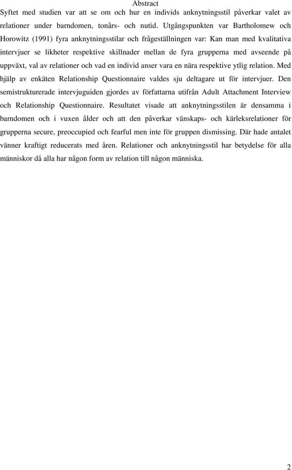 avseende på uppväxt, val av relationer och vad en individ anser vara en nära respektive ytlig relation. Med hjälp av enkäten Relationship Questionnaire valdes sju deltagare ut för intervjuer.