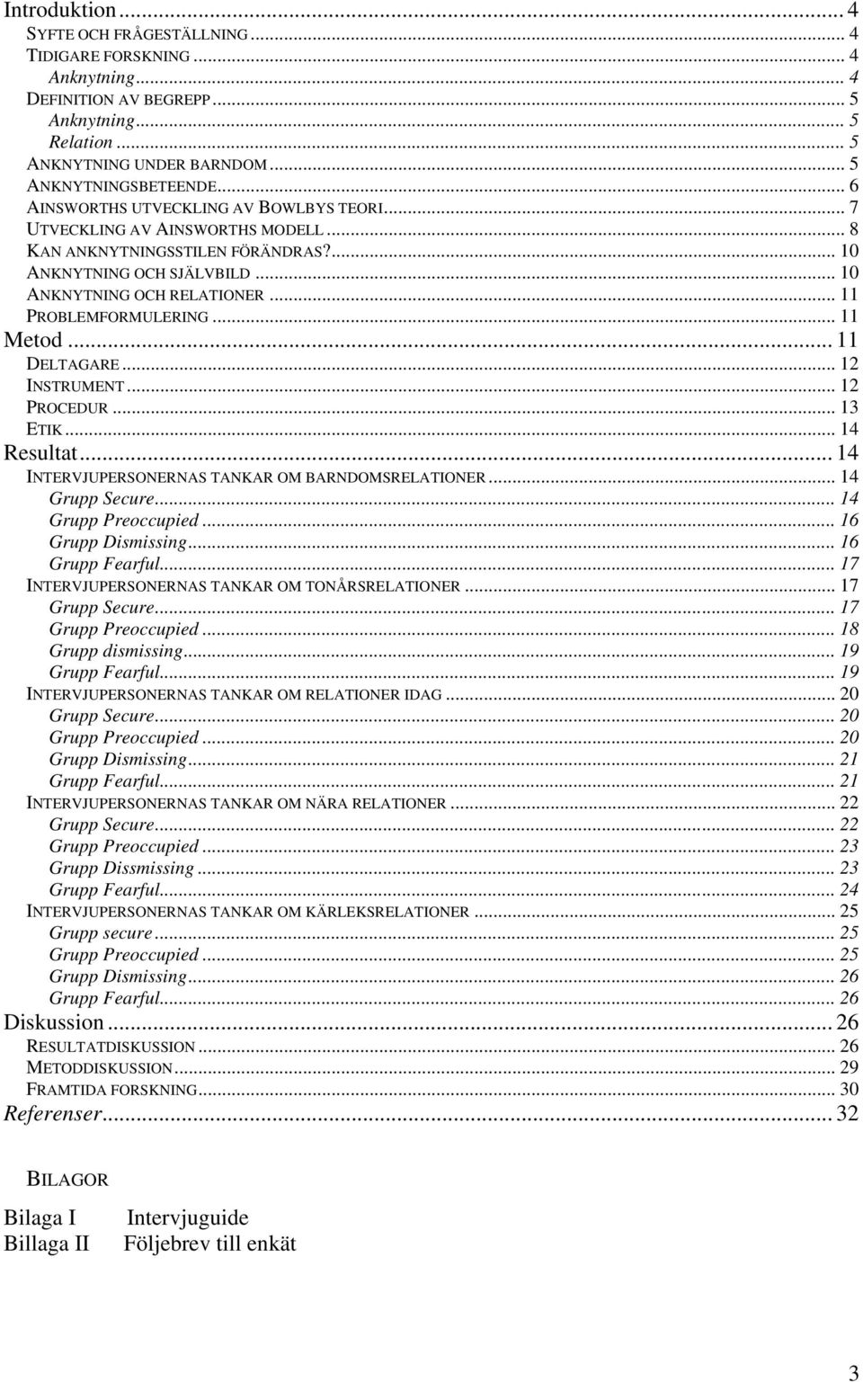 .. 11 PROBLEMFORMULERING... 11 Metod... 11 DELTAGARE... 12 INSTRUMENT... 12 PROCEDUR... 13 ETIK... 14 Resultat... 14 INTERVJUPERSONERNAS TANKAR OM BARNDOMSRELATIONER... 14 Grupp Secure.