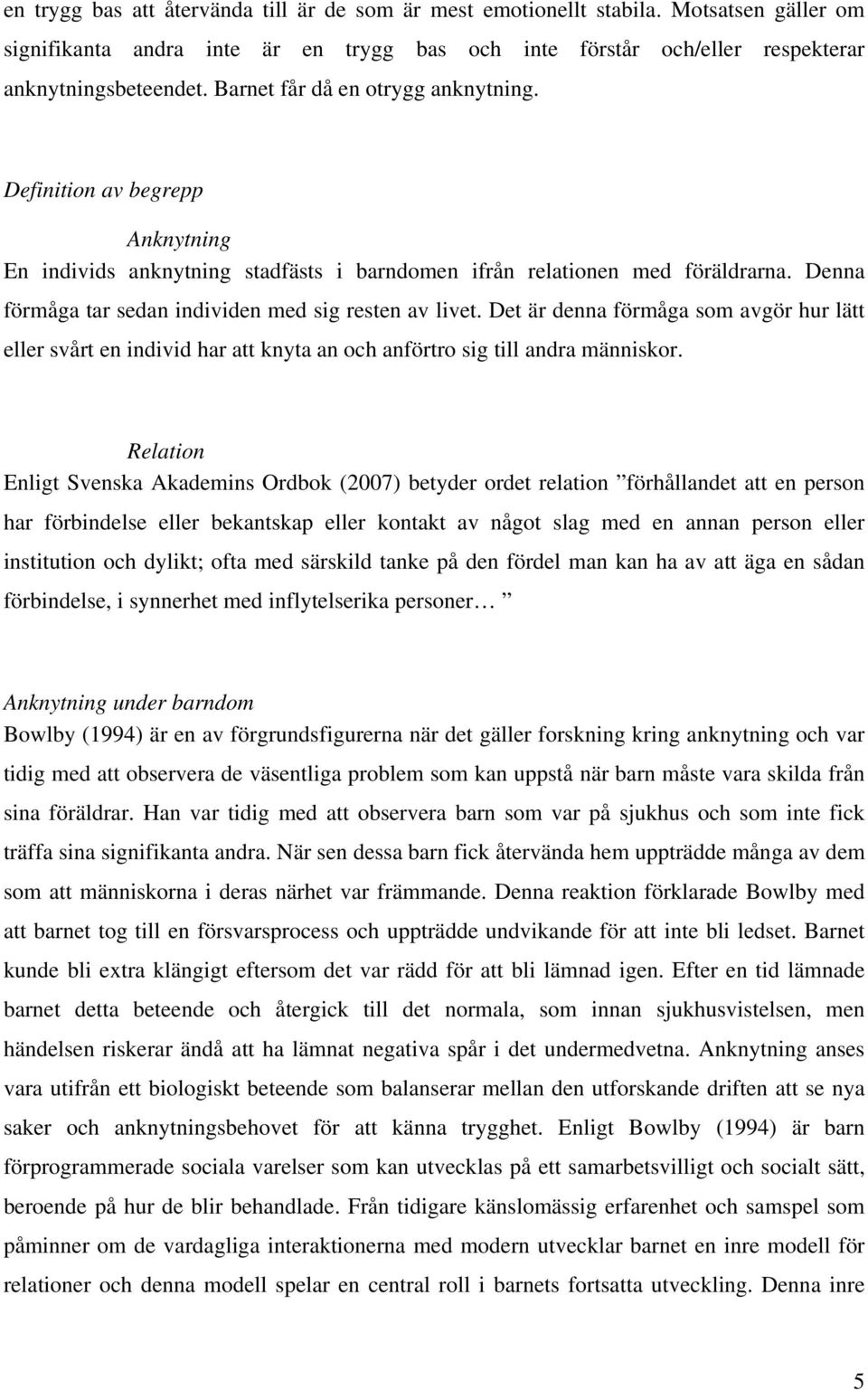 Denna förmåga tar sedan individen med sig resten av livet. Det är denna förmåga som avgör hur lätt eller svårt en individ har att knyta an och anförtro sig till andra människor.