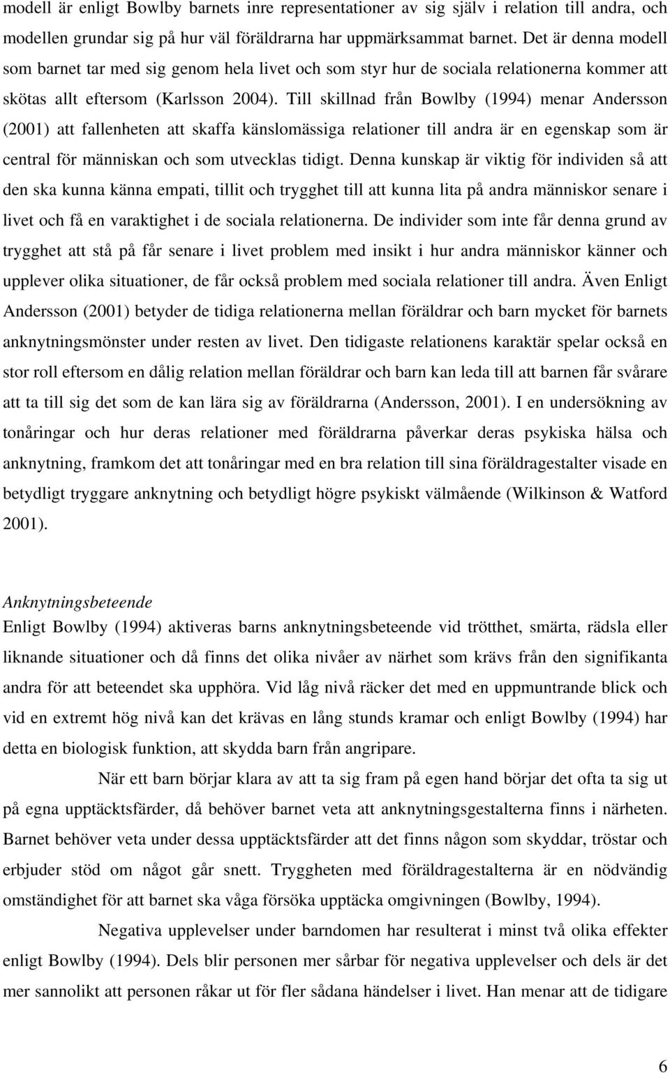 Till skillnad från Bowlby (1994) menar Andersson (2001) att fallenheten att skaffa känslomässiga relationer till andra är en egenskap som är central för människan och som utvecklas tidigt.