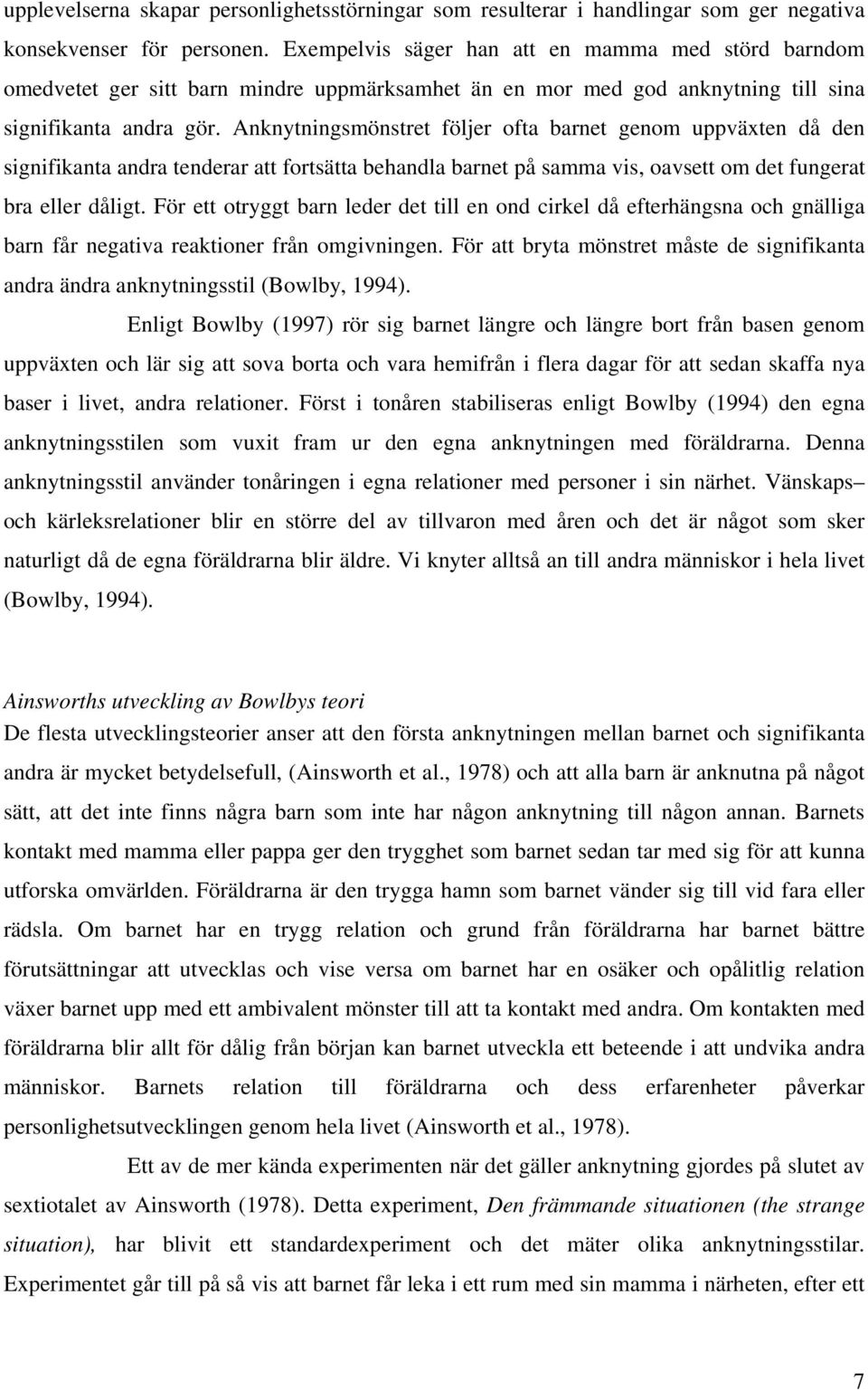 Anknytningsmönstret följer ofta barnet genom uppväxten då den signifikanta andra tenderar att fortsätta behandla barnet på samma vis, oavsett om det fungerat bra eller dåligt.