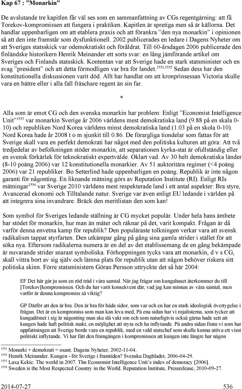 2002 publicerades en ledare i Dagens Nyheter om att Sveriges statsskick var odemokratiskt och föråldrat.