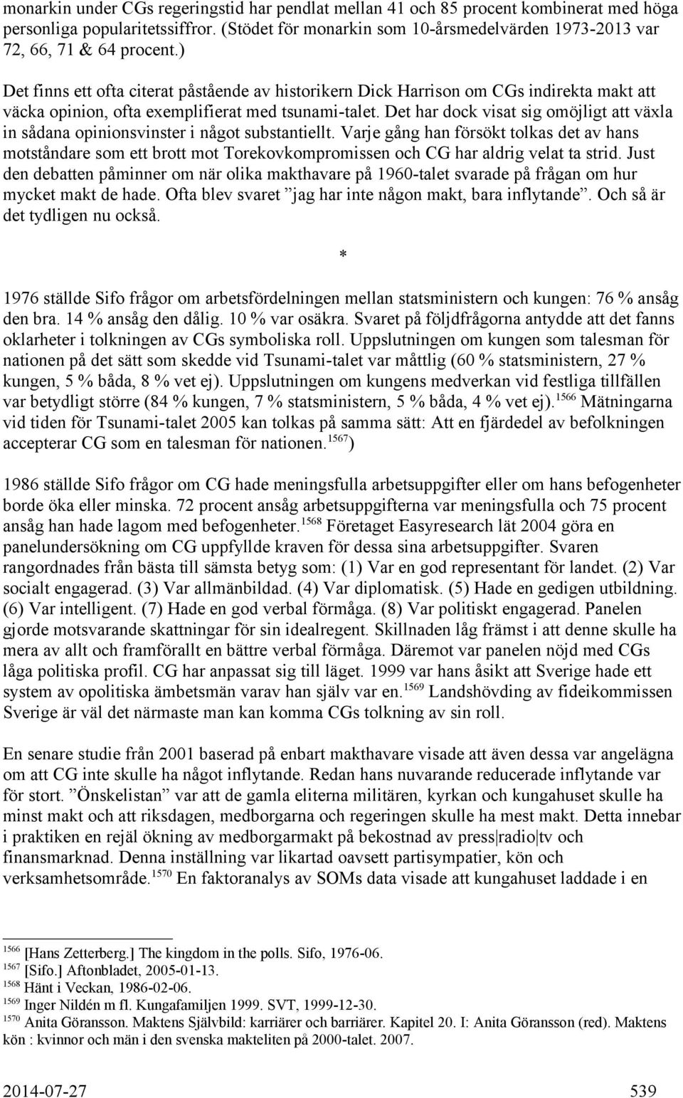 ) Det finns ett ofta citerat påstående av historikern Dick Harrison om CGs indirekta makt att väcka opinion, ofta exemplifierat med tsunami-talet.