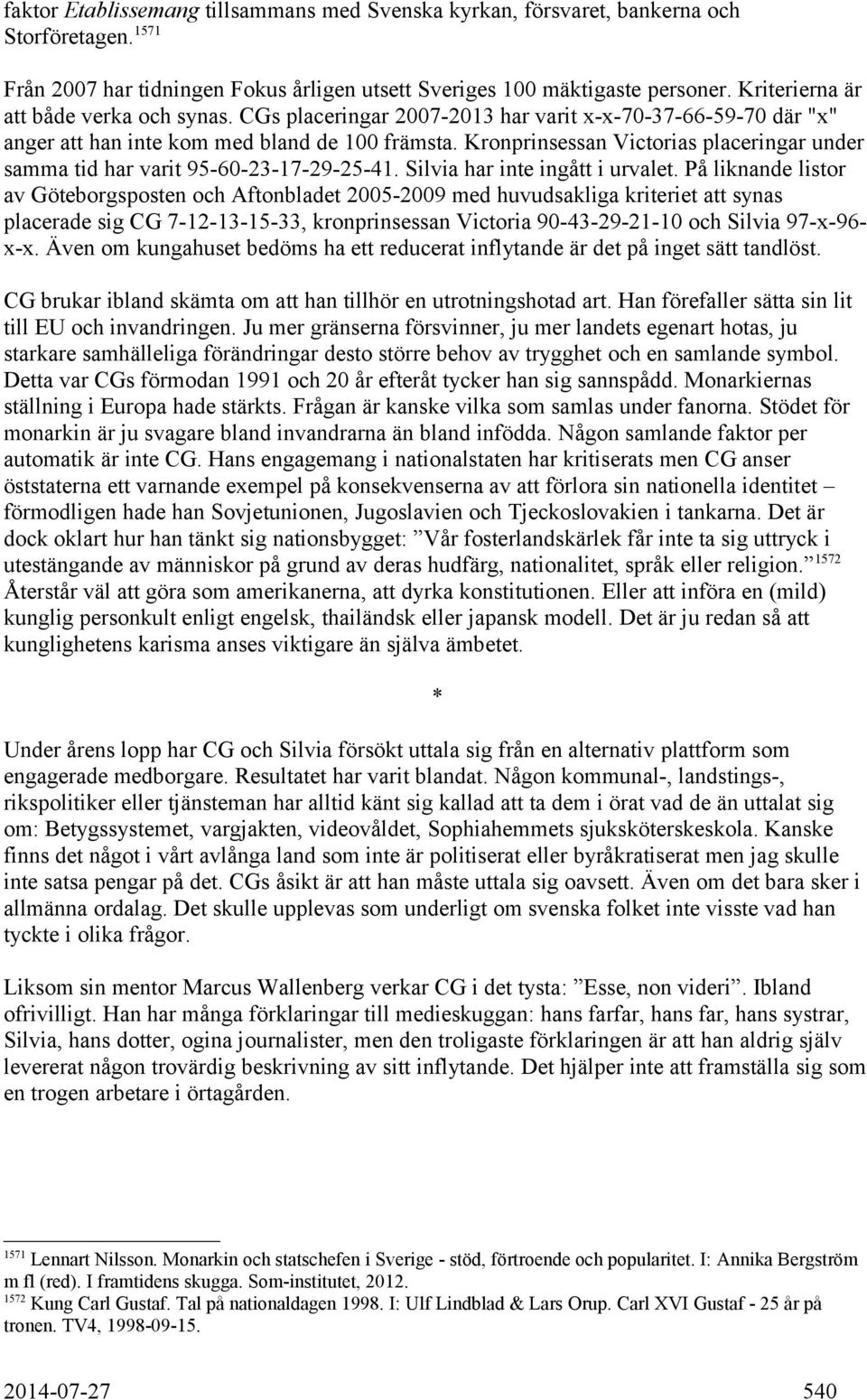 Kronprinsessan Victorias placeringar under samma tid har varit 95-60-23-17-29-25-41. Silvia har inte ingått i urvalet.