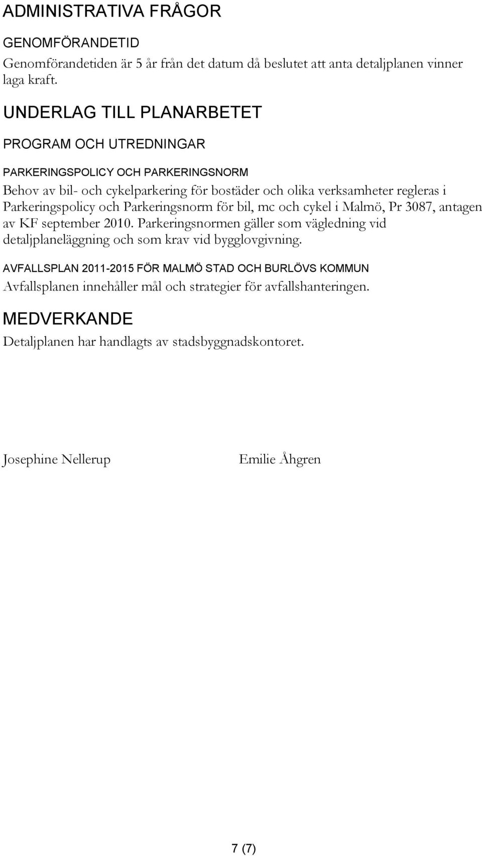 Parkeringspolicy och Parkeringsnorm för bil, mc och cykel i Malmö, Pr 3087, antagen av KF september 2010.