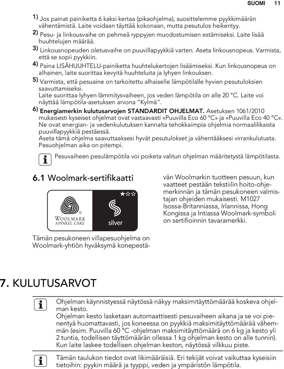 Varmista, että se sopii pyykkiin. 4) Paina LISÄHUUHTELU-painiketta huuhtelukertojen lisäämiseksi. Kun linkousnopeus on alhainen, laite suorittaa kevyitä huuhteluita ja lyhyen linkouksen.