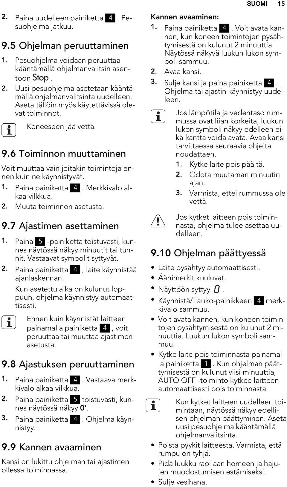 Merkkivalo alkaa vilkkua. 2. Muuta toiminnon asetusta. 9.7 Ajastimen asettaminen 1. Paina 5 -painiketta toistuvasti, kunnes näytössä näkyy minuutit tai tunnit. Vastaavat symbolit syttyvät. 2. Paina painiketta 4, laite käynnistää ajanlaskennan.