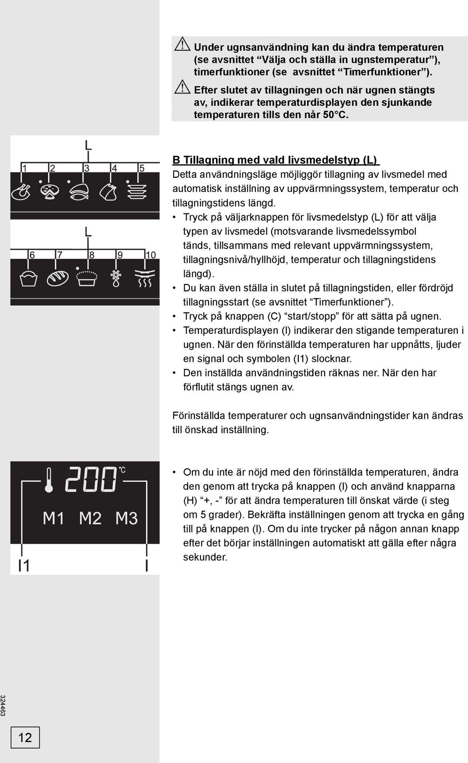 B Tillagning med vald livsmedelstyp (L) Detta användningsläge möjliggör tillagning av livsmedel med automatisk inställning av uppvärmningssystem, temperatur och tillagningstidens längd.