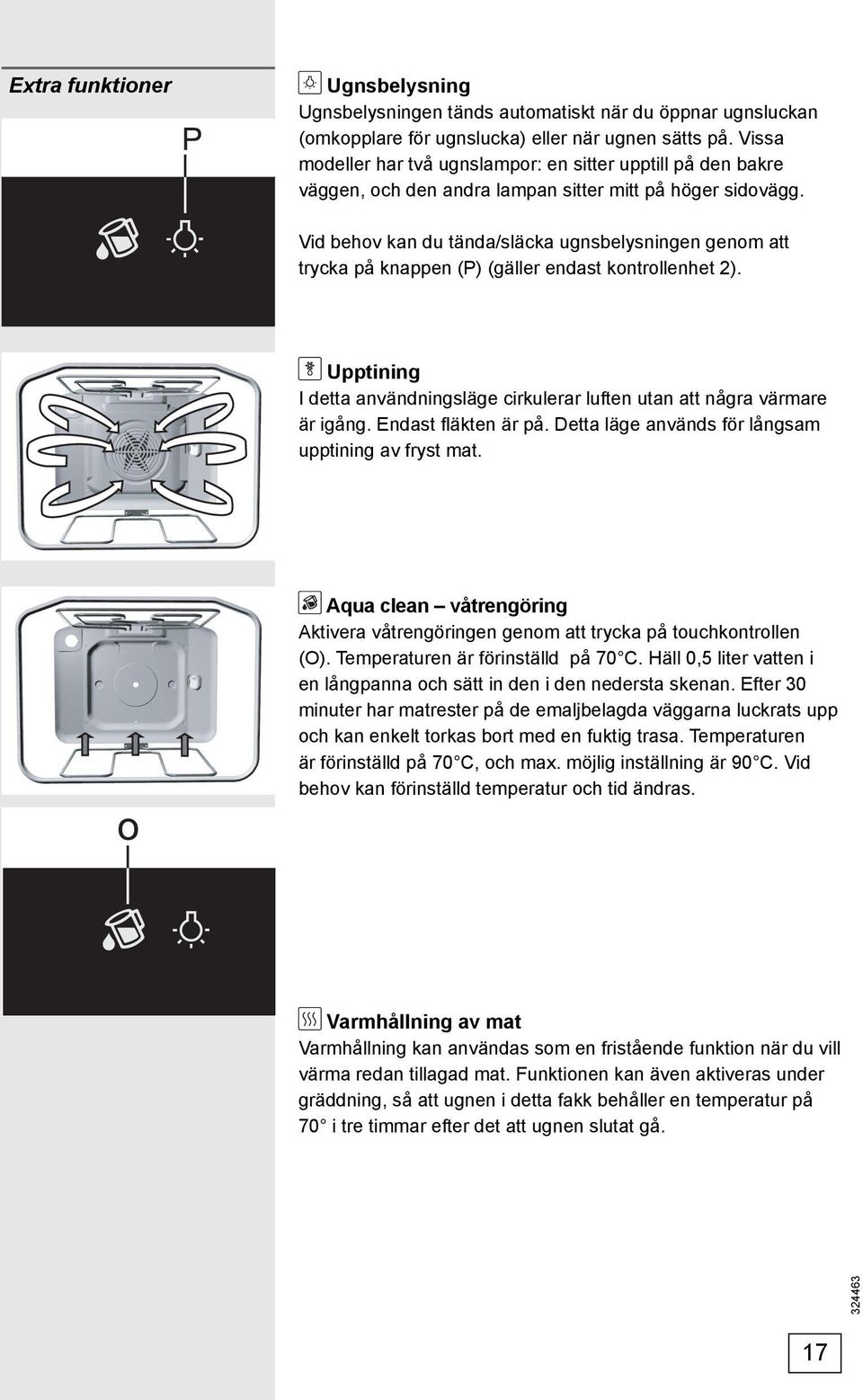 Vid behov kan du tända/släcka ugnsbelysningen genom att trycka på knappen (P) (gäller endast kontrollenhet 2). Upptining I detta användningsläge cirkulerar luften utan att några värmare är igång.