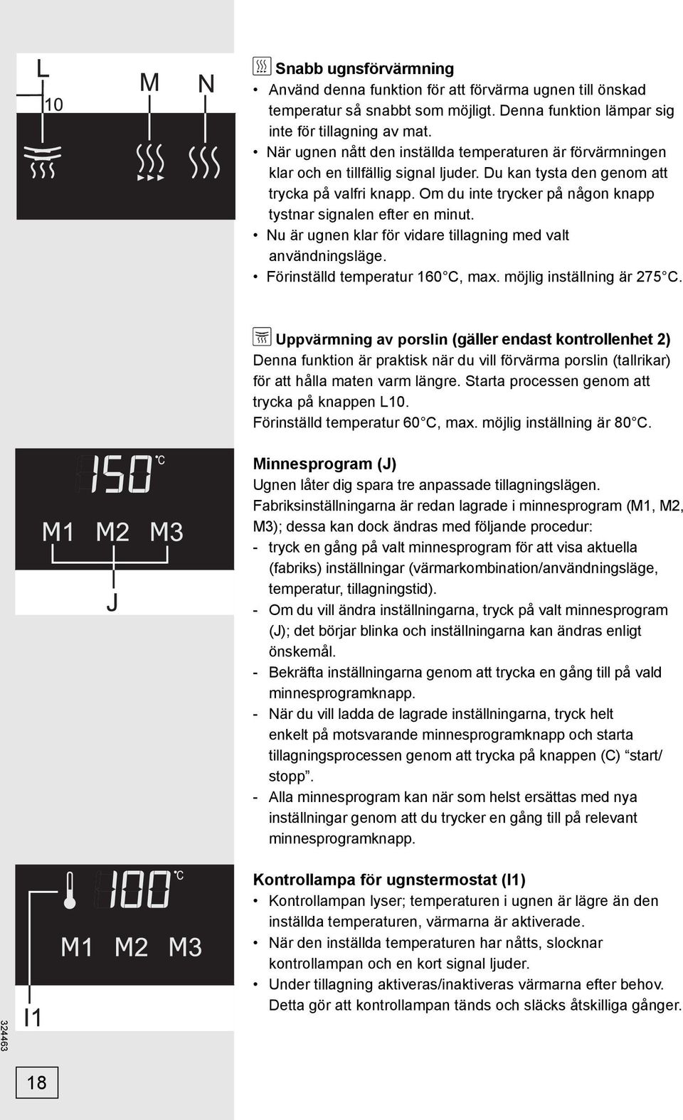 Om du inte trycker på någon knapp tystnar signalen efter en minut. Nu är ugnen klar för vidare tillagning med valt användningsläge. Förinställd temperatur 160 C, max. möjlig inställning är 275 C.