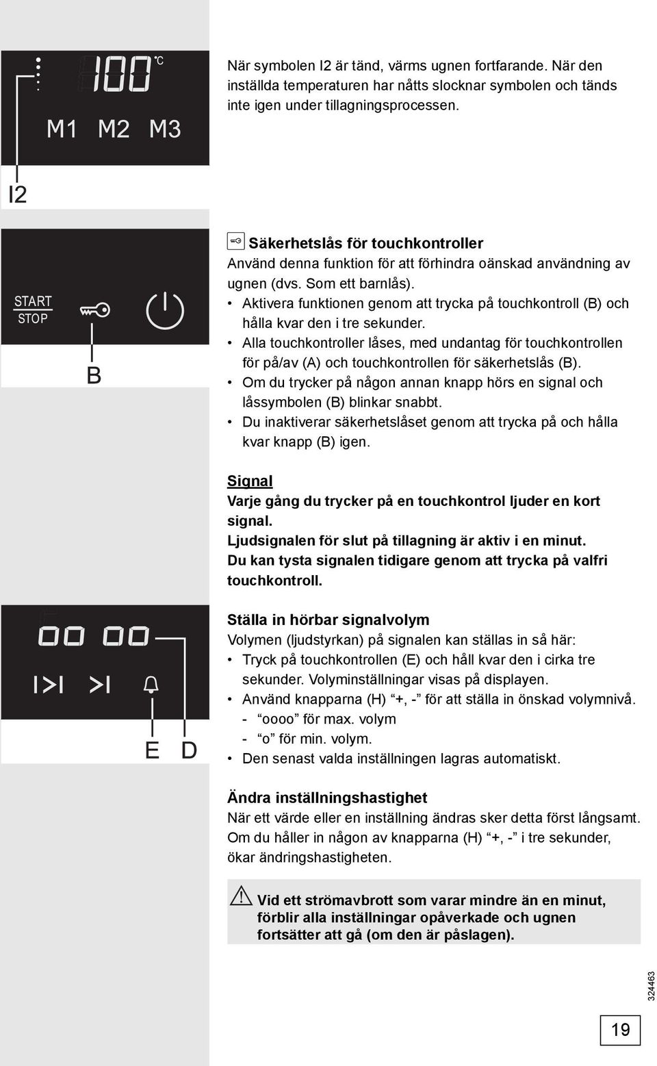 Aktivera funktionen genom att trycka på touchkontroll (B) och hålla kvar den i tre sekunder.