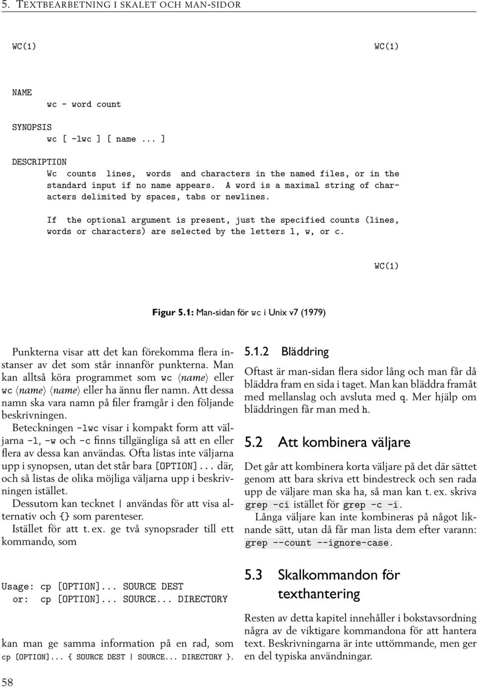 If the optional argumt is prest, just the specified counts (lines, words or characters) are selected by the letters l, w, or c. WC(1) Figur 5.