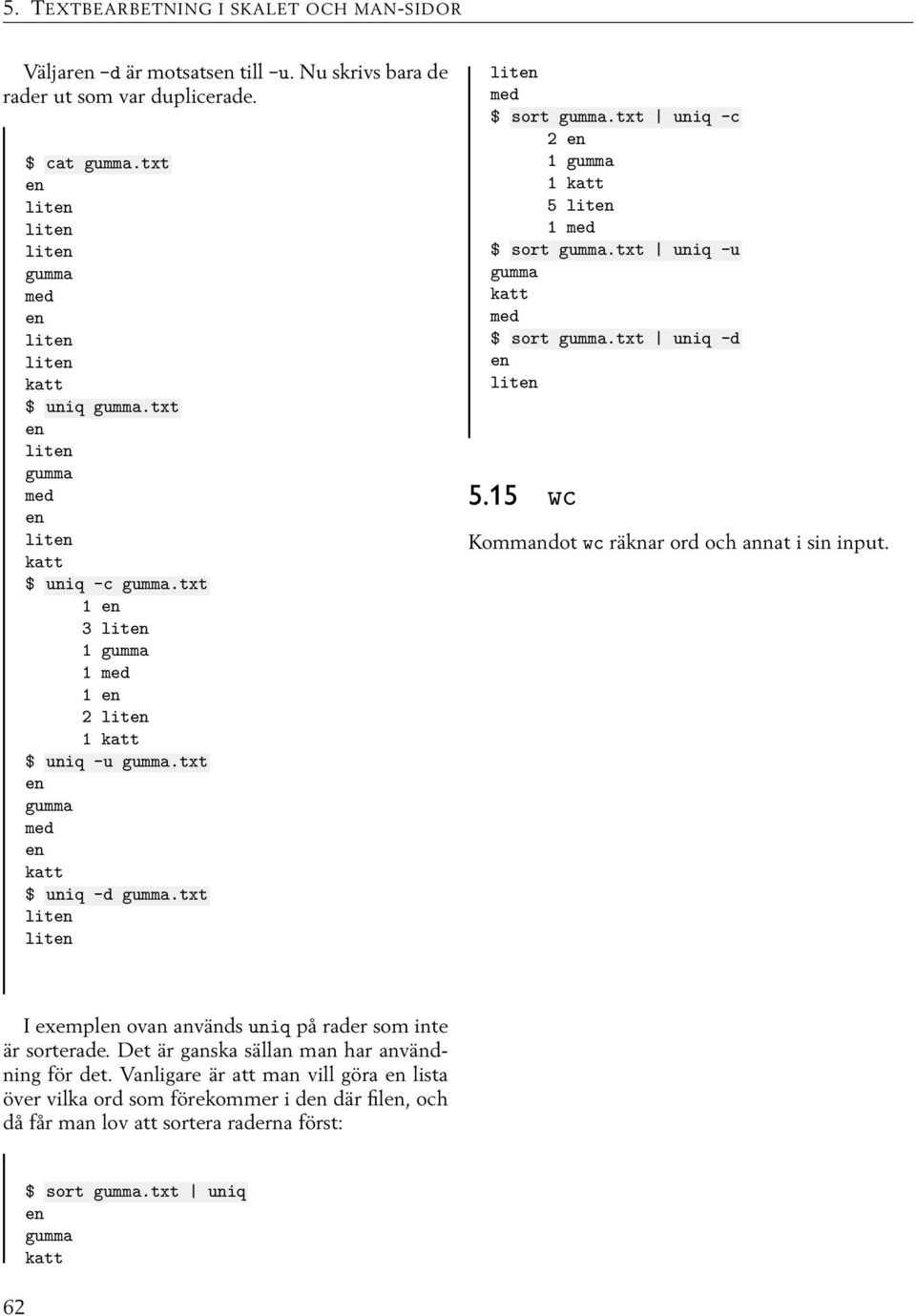 15 wc Kommandot wc räknar ord och annat i sin input. I exempl ovan används uniq på rader som inte är sorterade.