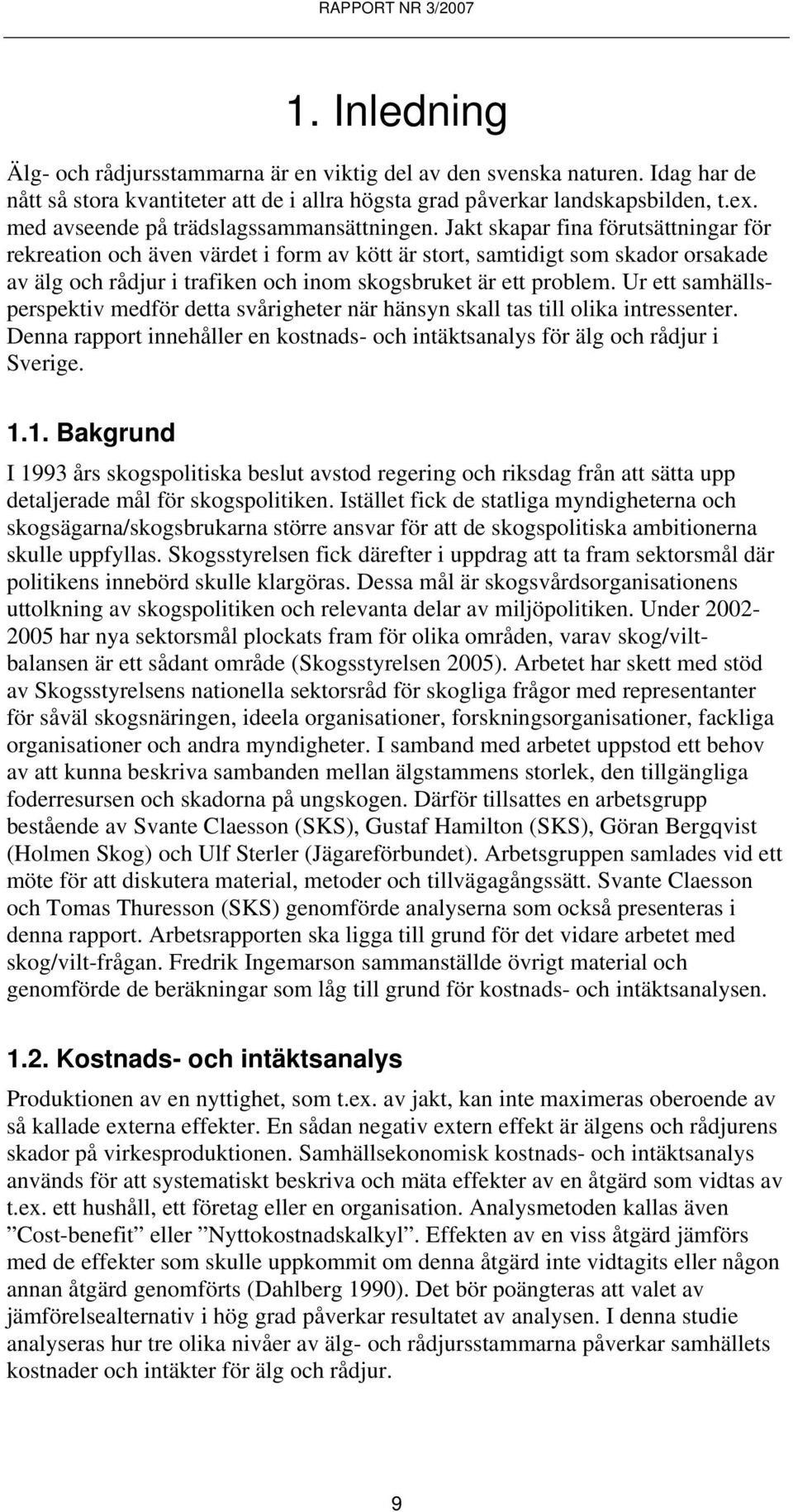 Jakt skapar fina förutsättningar för rekreation och även värdet i form av kött är stort, samtidigt som skador orsakade av älg och rådjur i trafiken och inom skogsbruket är ett problem.