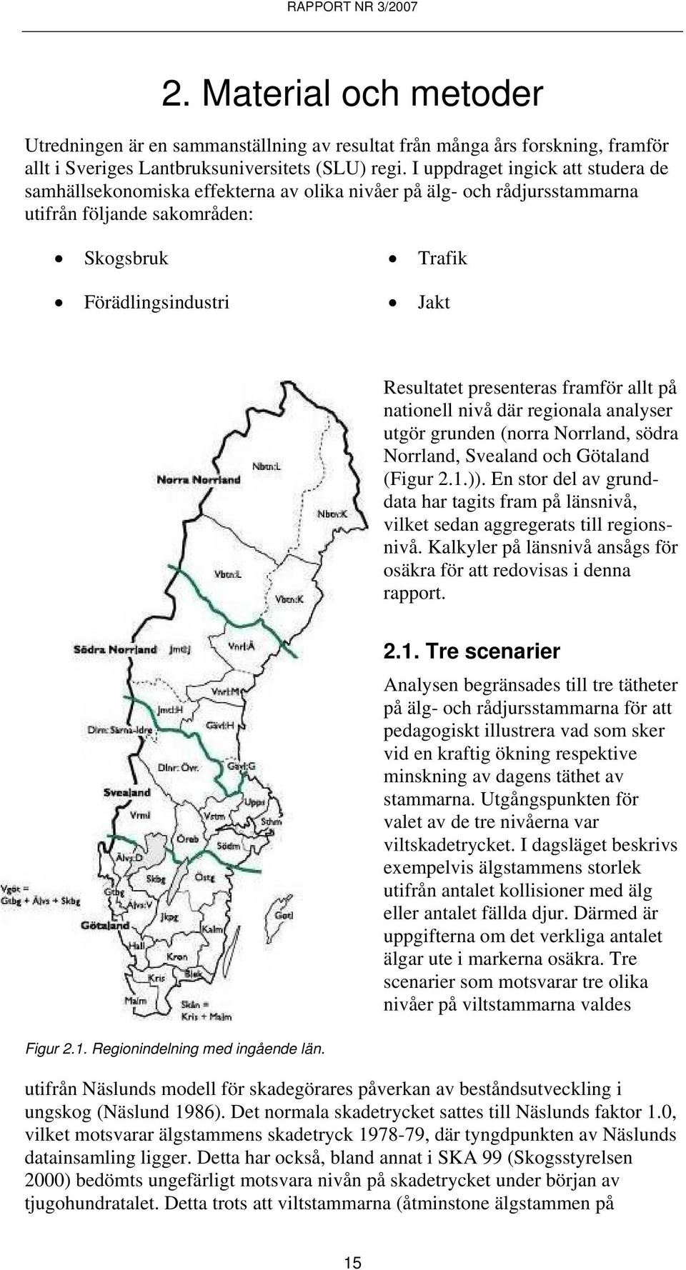 presenteras framför allt på nationell nivå där regionala analyser utgör grunden (norra Norrland, södra Norrland, Svealand och Götaland (Figur 2.1.)).