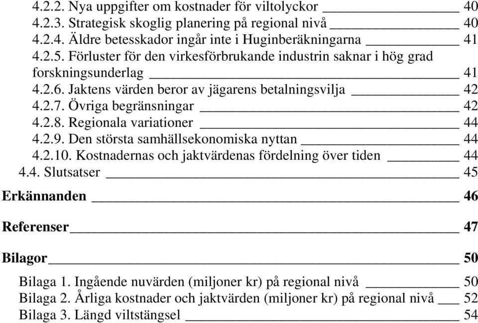 Regionala variationer 44 4.2.9. Den största samhällsekonomiska nyttan 44 4.2.10. Kostnadernas och jaktvärdenas fördelning över tiden 44 4.4. Slutsatser 45 Erkännanden 46 Referenser 47 Bilagor 50 Bilaga 1.