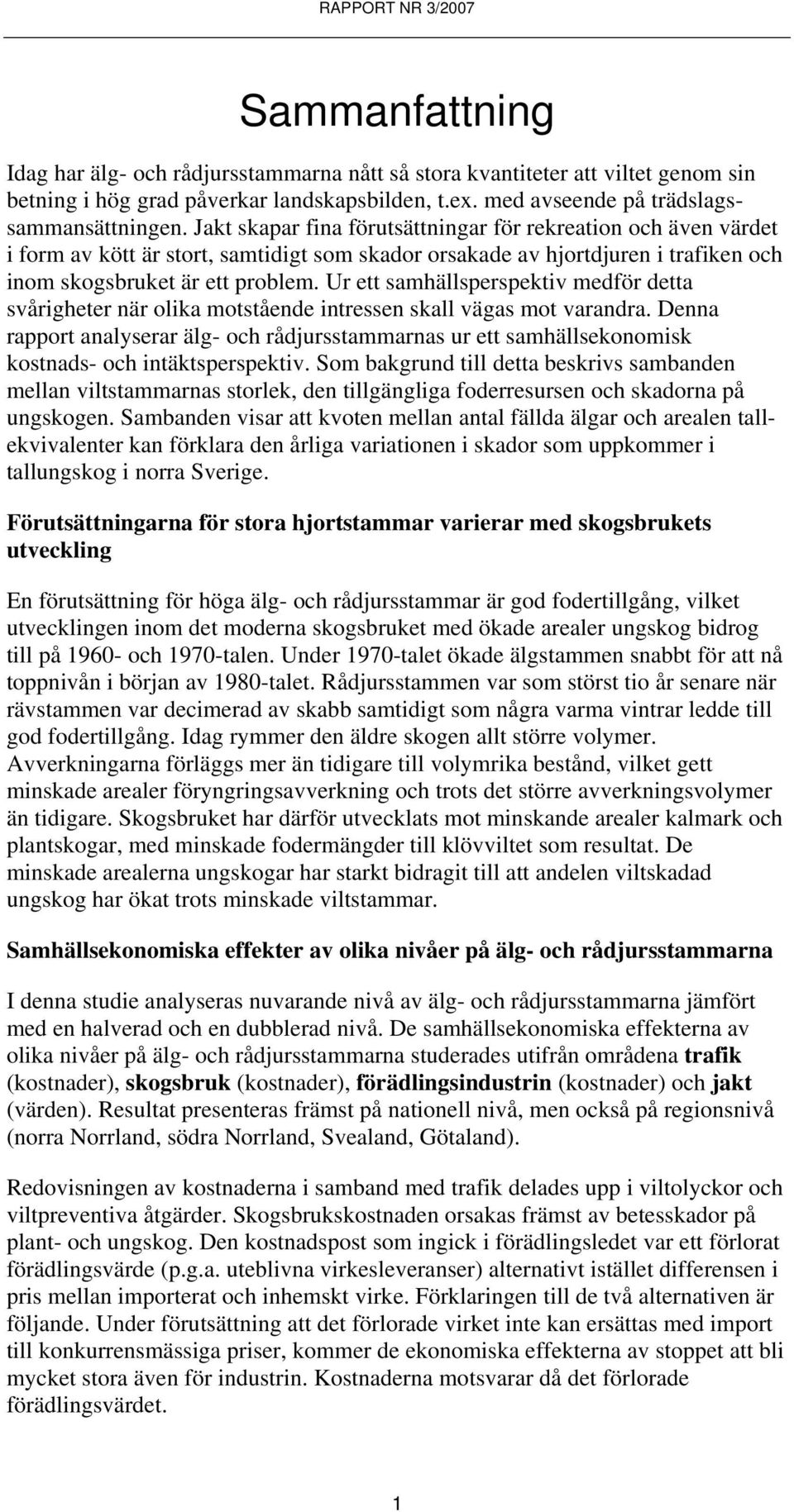 Ur ett samhällsperspektiv medför detta svårigheter när olika motstående intressen skall vägas mot varandra.