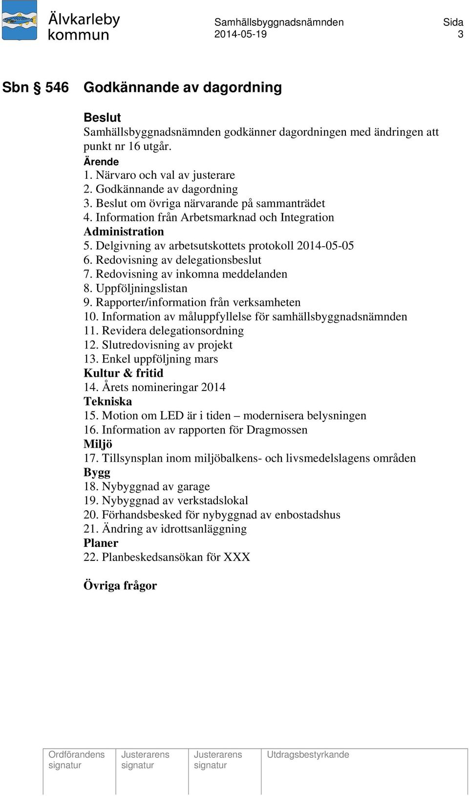 Redovisning av delegationsbeslut 7. Redovisning av inkomna meddelanden 8. Uppföljningslistan 9. Rapporter/information från verksamheten 10.