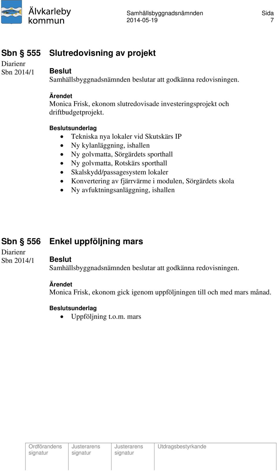 Tekniska nya lokaler vid Skutskärs IP Ny kylanläggning, ishallen Ny golvmatta, Sörgärdets sporthall Ny golvmatta, Rotskärs sporthall Skalskydd/passagesystem lokaler