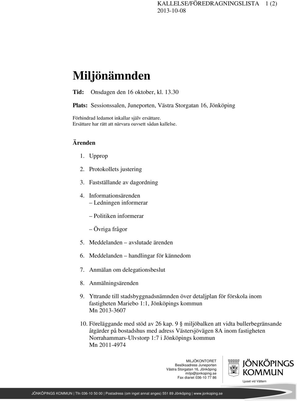 Protokollets justering 3. Fastställande av dagordning 4. Informationsärenden Ledningen informerar Politiken informerar Övriga frågor 5. Meddelanden avslutade ärenden 6.