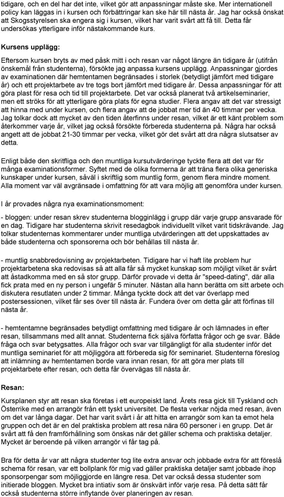 Kursens upplägg: Eftersom kursen bryts av med påsk mitt i och resan var något längre än tidigare år (utifrån önskemål från studenterna), försökte jag anpassa kursens upplägg.