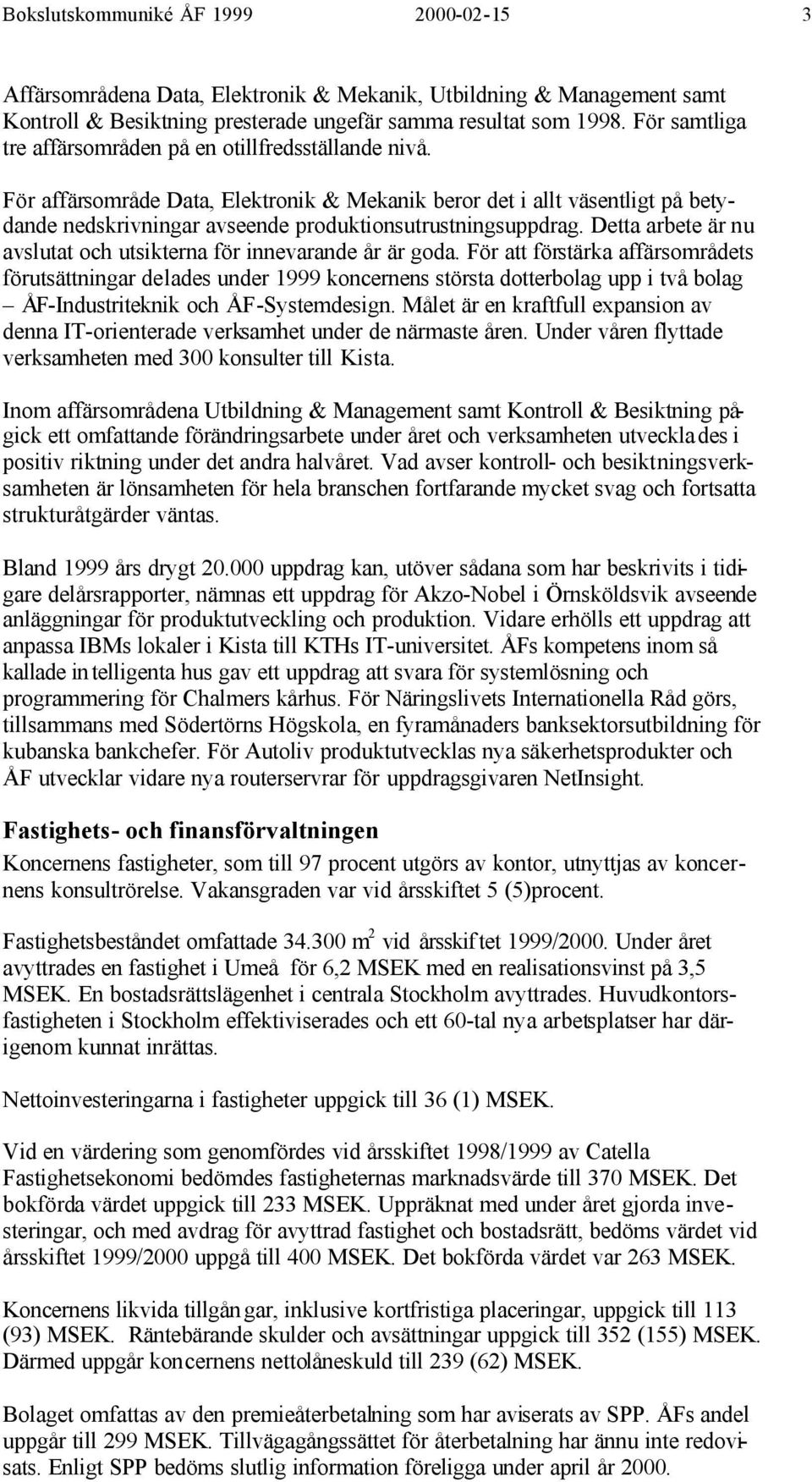 För affärsområde Data, Elektronik & Mekanik beror det i allt väsentligt på betydande nedskrivningar avseende produktionsutrustningsuppdrag.