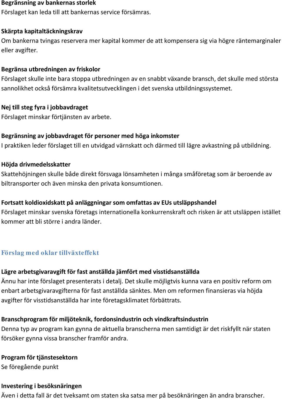 Begränsa utbredningen av friskolor Förslaget skulle inte bara stoppa utbredningen av en snabbt växande bransch, det skulle med största sannolikhet också försämra kvalitetsutvecklingen i det svenska