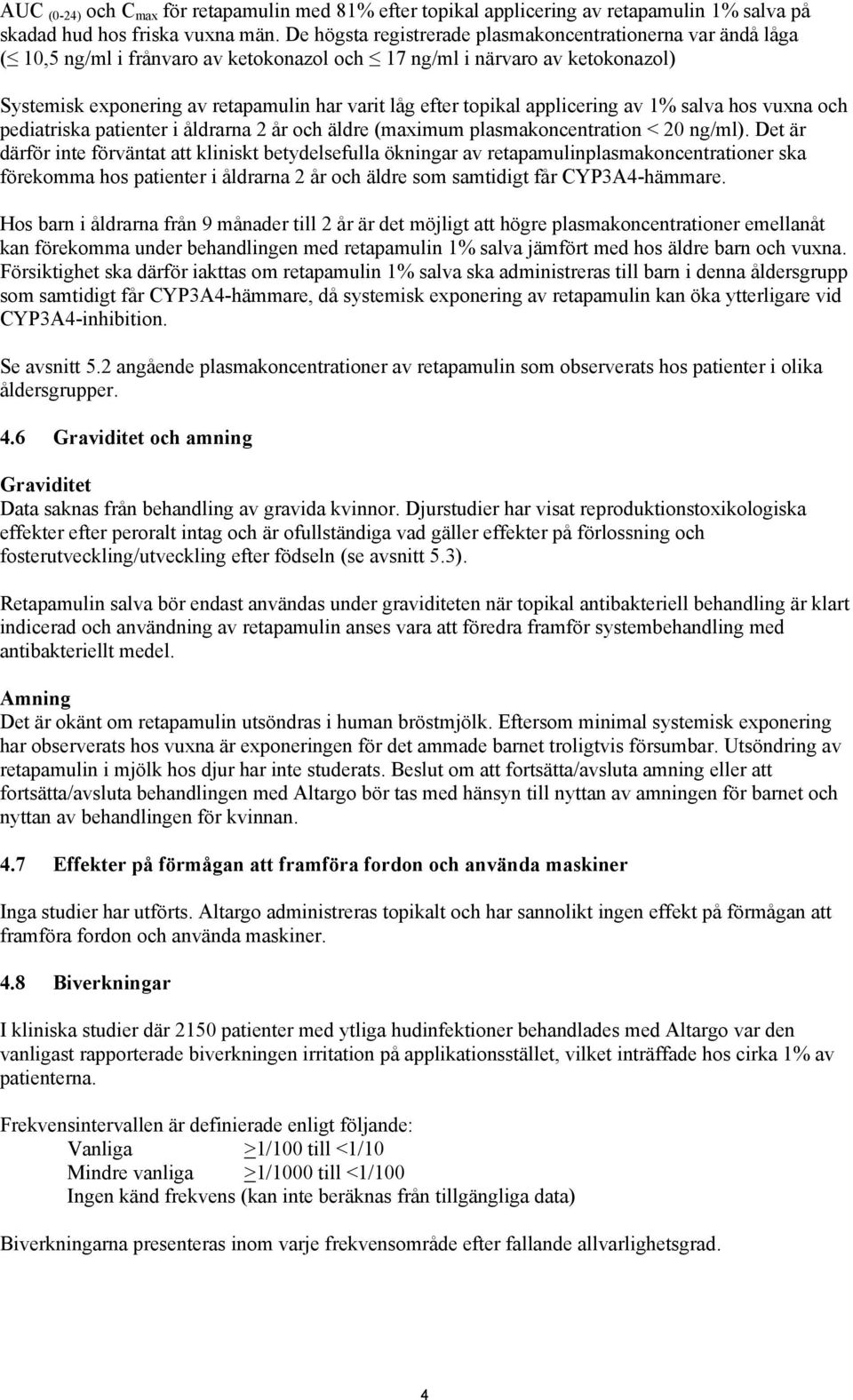 topikal applicering av 1% salva hos vuxna och pediatriska patienter i åldrarna 2 år och äldre (maximum plasmakoncentration < 20 ng/ml).