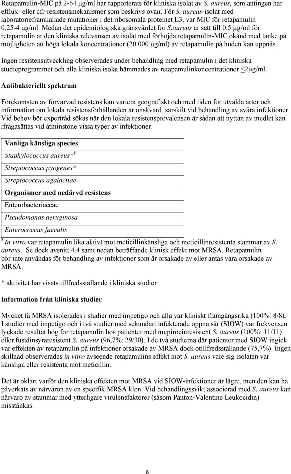 aureus är satt till 0,5 µg/ml för retapamulin är den kliniska relevansen av isolat med förhöjda retapamulin-mic okänd med tanke på möjligheten att höga lokala koncentrationer (20 000 µg/ml) av