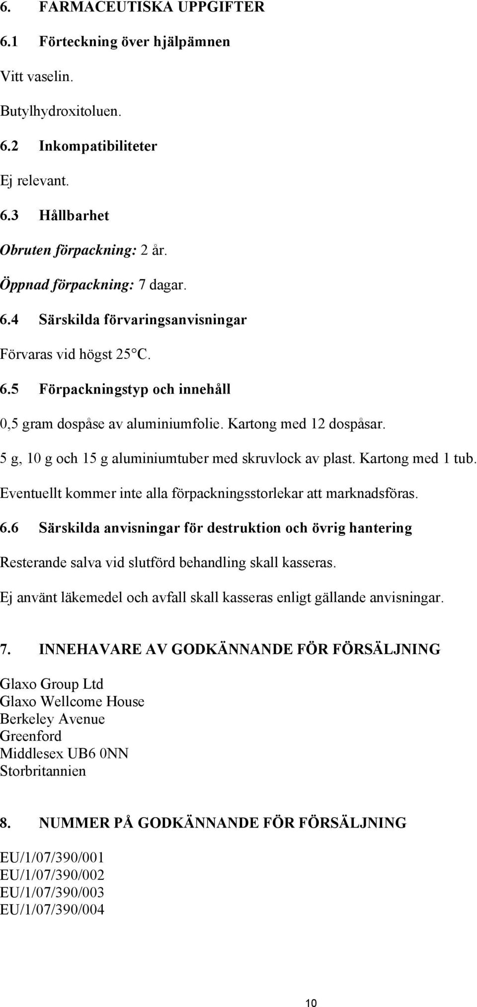 5 g, 10 g och 15 g aluminiumtuber med skruvlock av plast. Kartong med 1 tub. Eventuellt kommer inte alla förpackningsstorlekar att marknadsföras. 6.