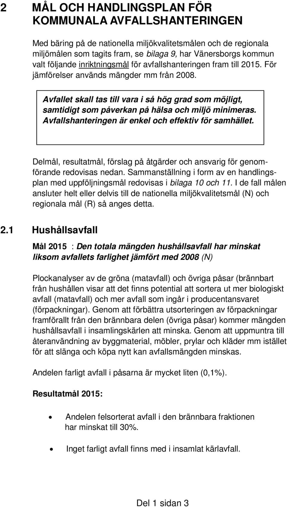 Avfallet skall tas till vara i så hög grad som möjligt, samtidigt som påverkan på hälsa och miljö minimeras. Avfallshanteringen är enkel och effektiv för samhället.